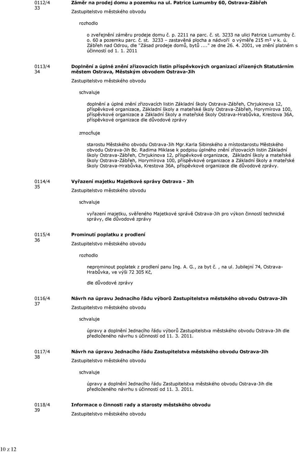 1. 2011 0113/4 34 Doplnění a úplné znění zřizovacích listin příspěvkových organizací zřízených Statutárním městem Ostrava, Městským obvodem Ostrava-Jih doplnění a úplné znění zřizovacích listin