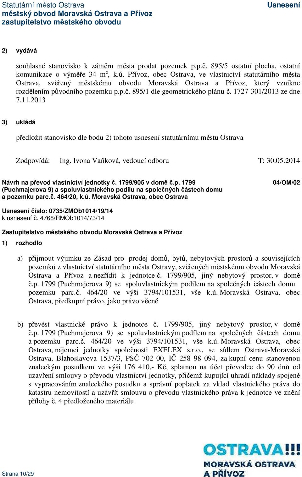 1727-301/2013 ze dne 7.11.2013 předložit stanovisko dle bodu 2) tohoto usnesení statutárnímu městu Ostrava Zodpovídá: Ing. Ivona Vaňková, vedoucí odboru T: 30.05.