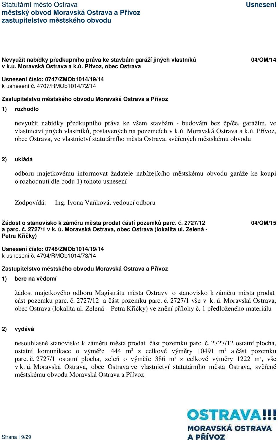 ú. Přívoz, obec Ostrava, ve vlastnictví statutárního města Ostrava, svěřených městskému obvodu 2) ukládá odboru majetkovému informovat žadatele nabízejícího městskému obvodu garáže ke koupi o