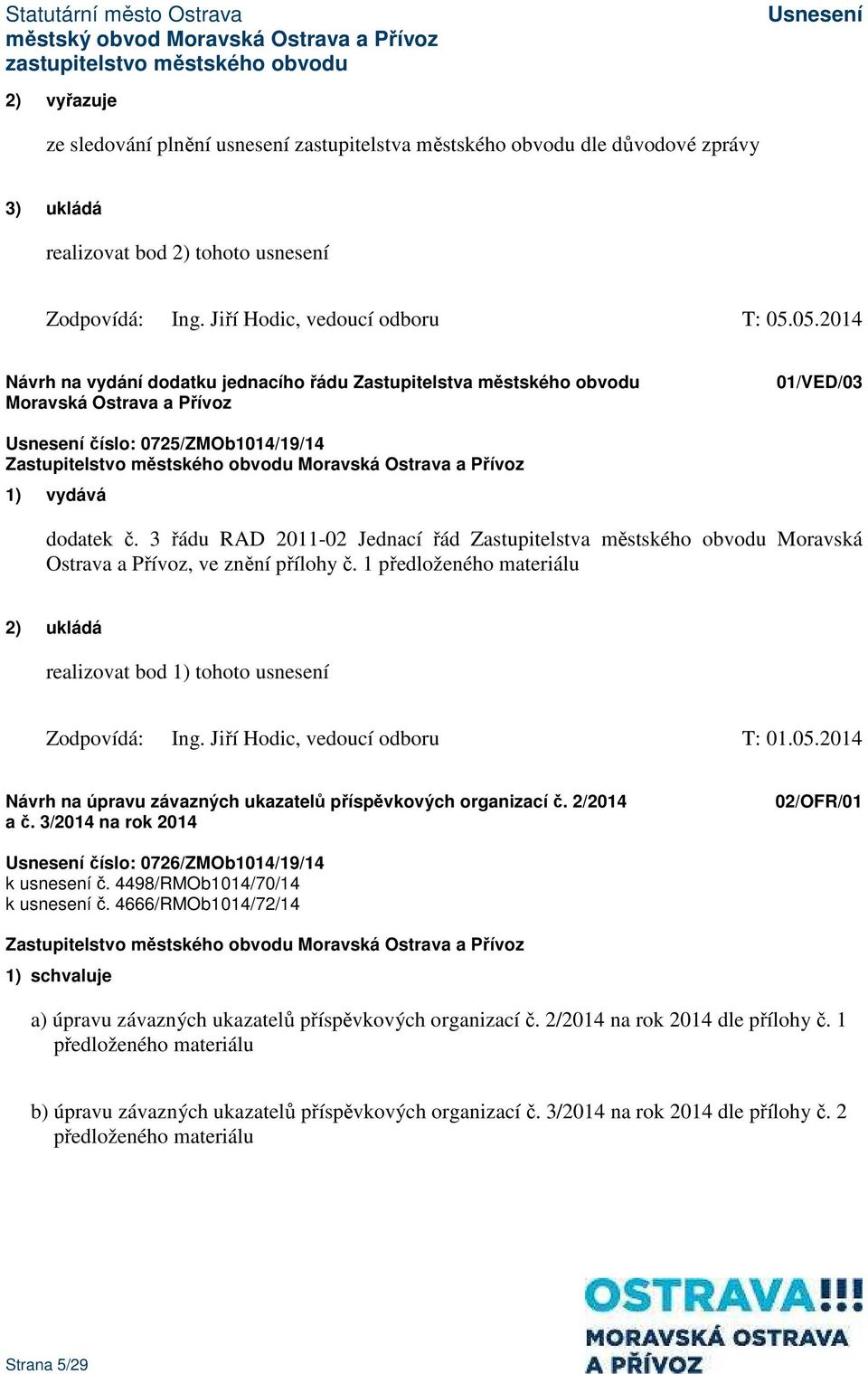 3 řádu RAD 2011-02 Jednací řád Zastupitelstva městského obvodu Moravská Ostrava a Přívoz, ve znění přílohy č. 1 předloženého materiálu 2) ukládá realizovat bod 1) tohoto usnesení Zodpovídá: Ing.