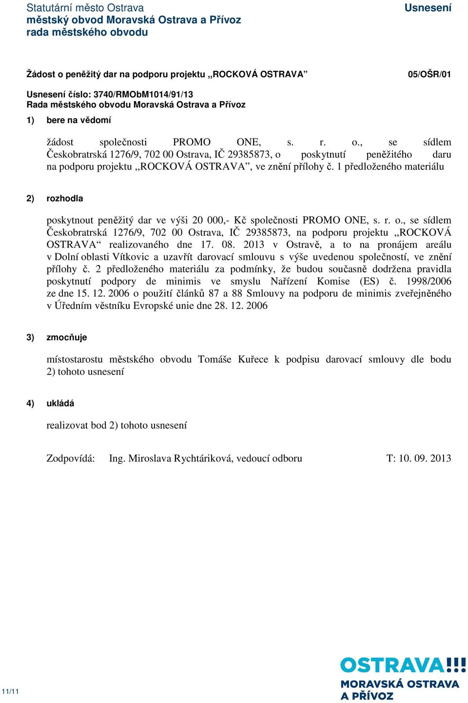 , se sídlem Českobratrská 1276/9, 702 00 Ostrava, IČ 29385873, na podporu projektu,,rocková OSTRAVA realizovaného dne 17. 08.