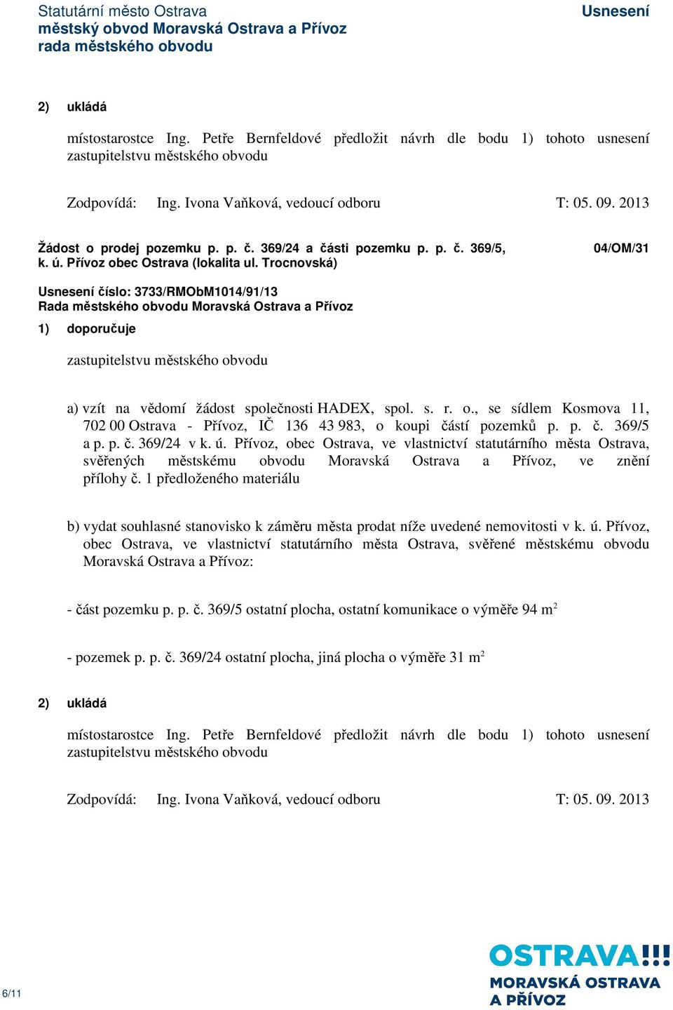 p. č. 369/24 v k. ú. Přívoz, obec Ostrava, ve vlastnictví statutárního města Ostrava, svěřených městskému obvodu Moravská Ostrava a Přívoz, ve znění přílohy č.