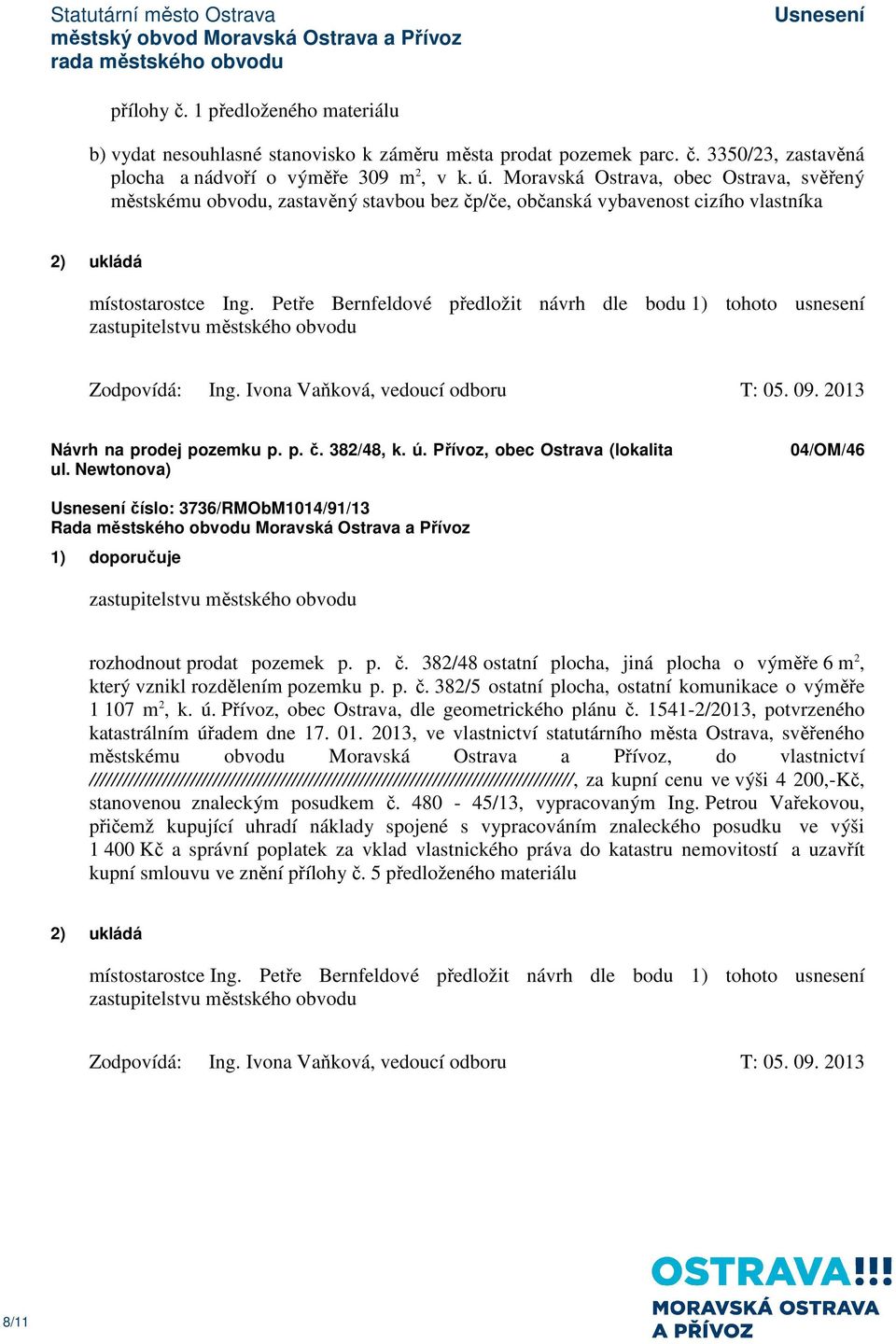 Přívoz, obec Ostrava (lokalita ul. Newtonova) 04/OM/46 číslo: 3736/RMObM1014/91/13 rozhodnout prodat pozemek p. p. č. 382/48 ostatní plocha, jiná plocha o výměře 6 m 2, který vznikl rozdělením pozemku p.