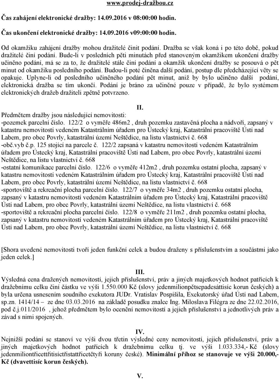 Bude-li v posledních pěti minutách před stanoveným okamžikem ukončení dražby učiněno podání, má se za to, že dražitelé stále činí podání a okamžik ukončení dražby se posouvá o pět minut od okamžiku