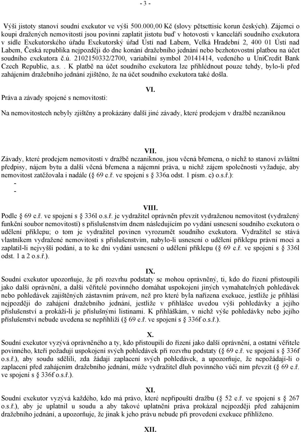 01 Ústí nad Labem, Česká republika nejpozději do dne konání dražebního jednání nebo bezhotovostní platbou na úč