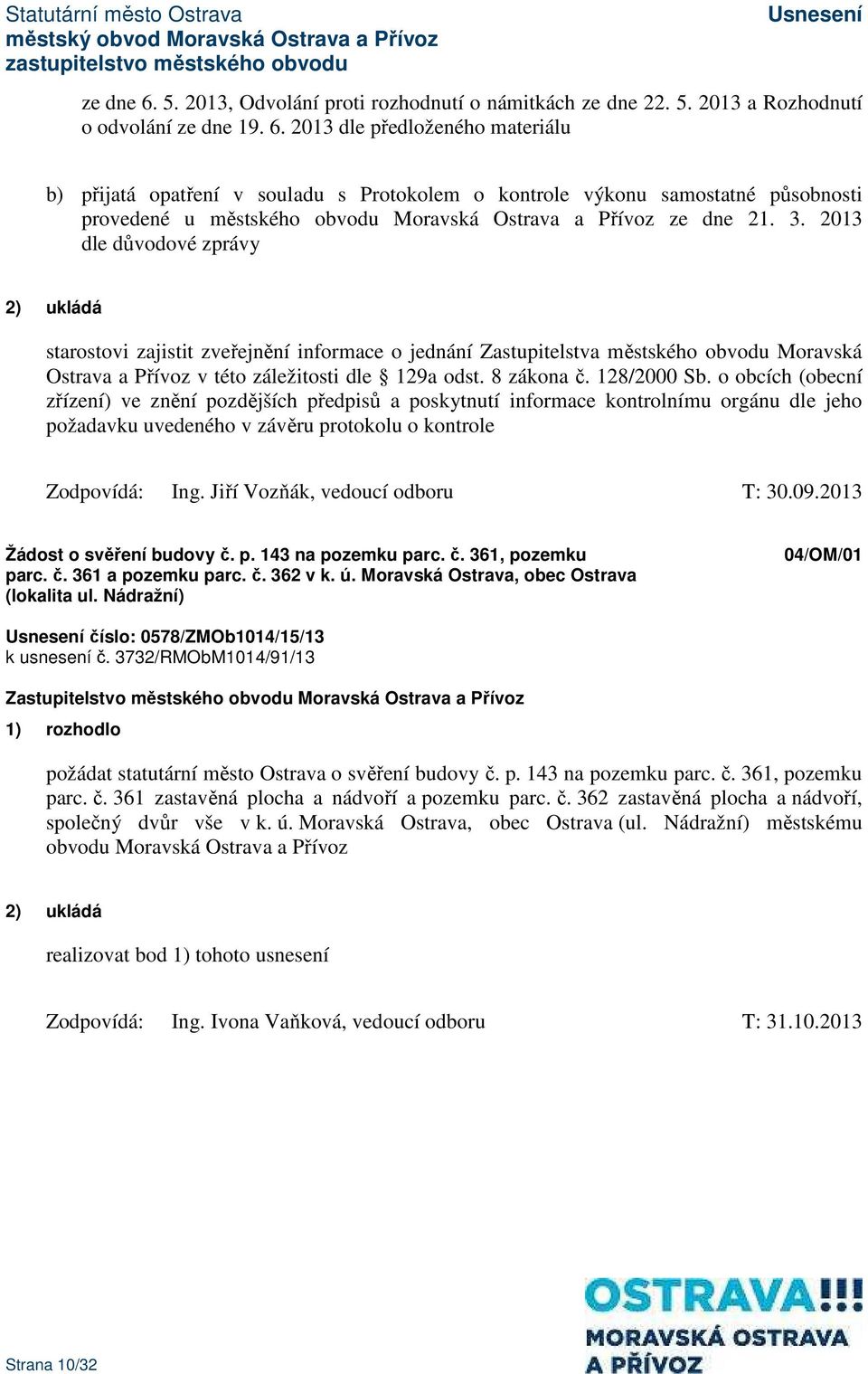 128/2000 Sb. o obcích (obecní zřízení) ve znění pozdějších předpisů a poskytnutí informace kontrolnímu orgánu dle jeho požadavku uvedeného v závěru protokolu o kontrole Zodpovídá: Ing.