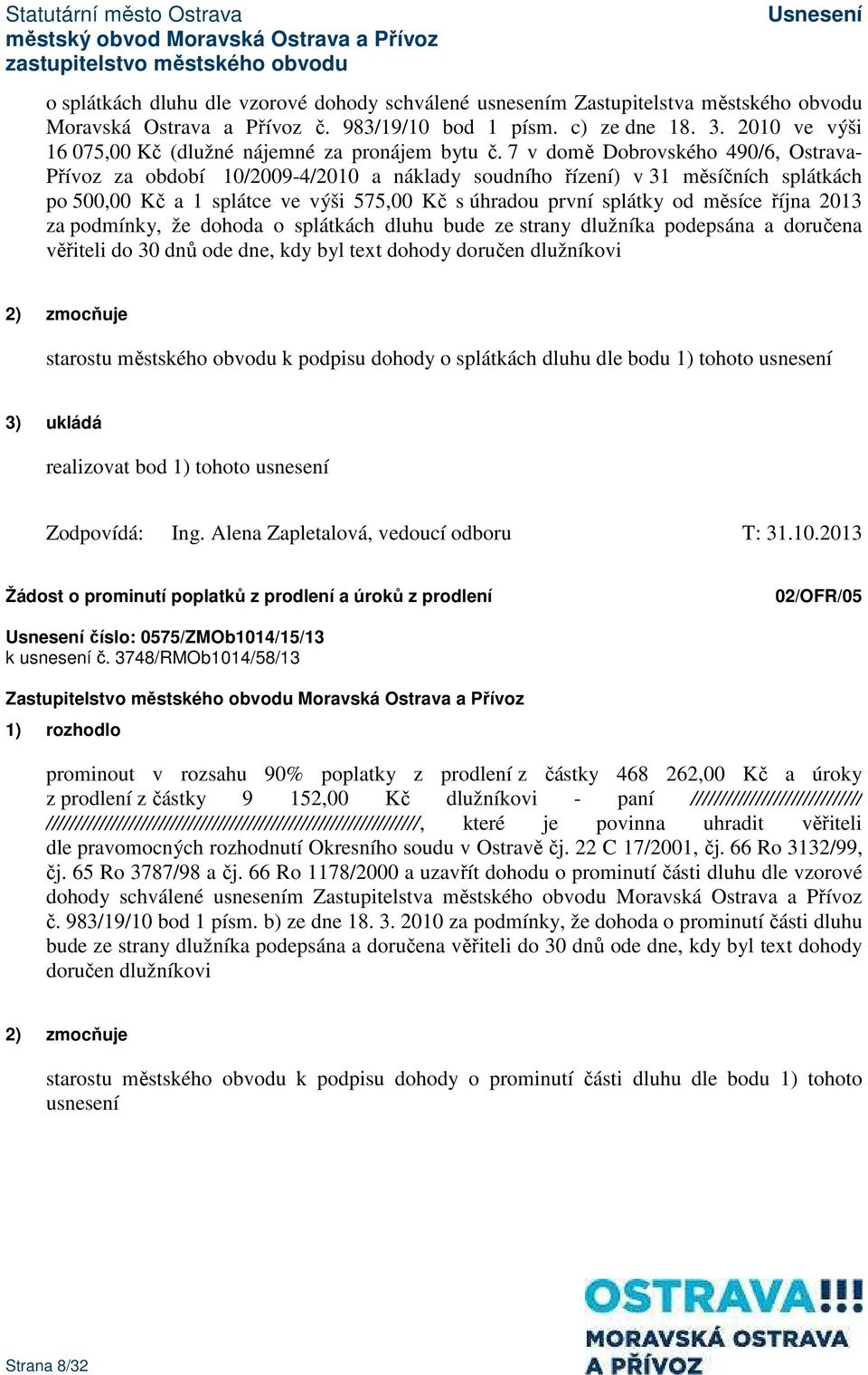 7 v domě Dobrovského 490/6, Ostrava- Přívoz za období 10/2009-4/2010 a náklady soudního řízení) v 31 měsíčních splátkách po 500,00 Kč a 1 splátce ve výši 575,00 Kč s úhradou první splátky od měsíce