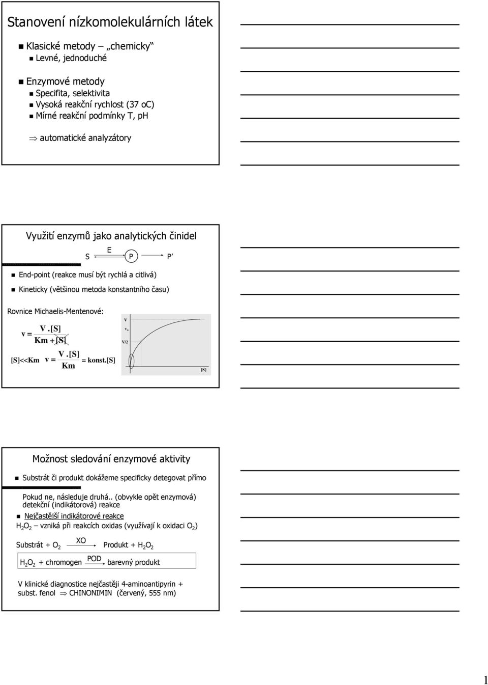 [S]<<Km V.[S] Km [S] V.[S] v = Km = konst.[s] V vo V/2 [S] Možnost sledovs ledování enzymové aktivity Substrát či produkt dokážeme specificky detegovat přímo Pokud ne, následuje druhá.