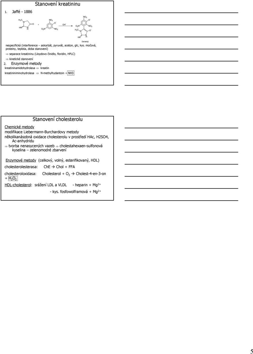Enzymové metody kreatininamidohydrolasa kreatin kreatininiminohydrolasa -methylhydantoin 3 Stanovení cholesterolu hemické metody modifikace Liebermann-Burchardovy metody několikanásobná oxidace