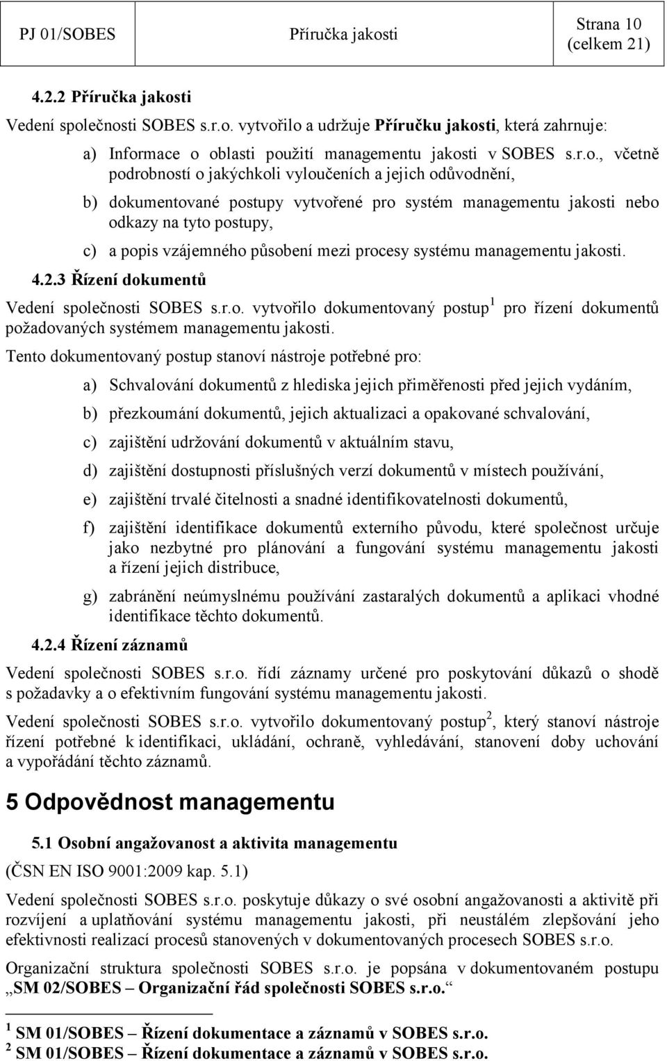 odůvodnění, b) dokumentované postupy vytvořené pro systém managementu jakosti nebo odkazy na tyto postupy, c) a popis vzájemného působení mezi procesy systému managementu jakosti. 4.2.