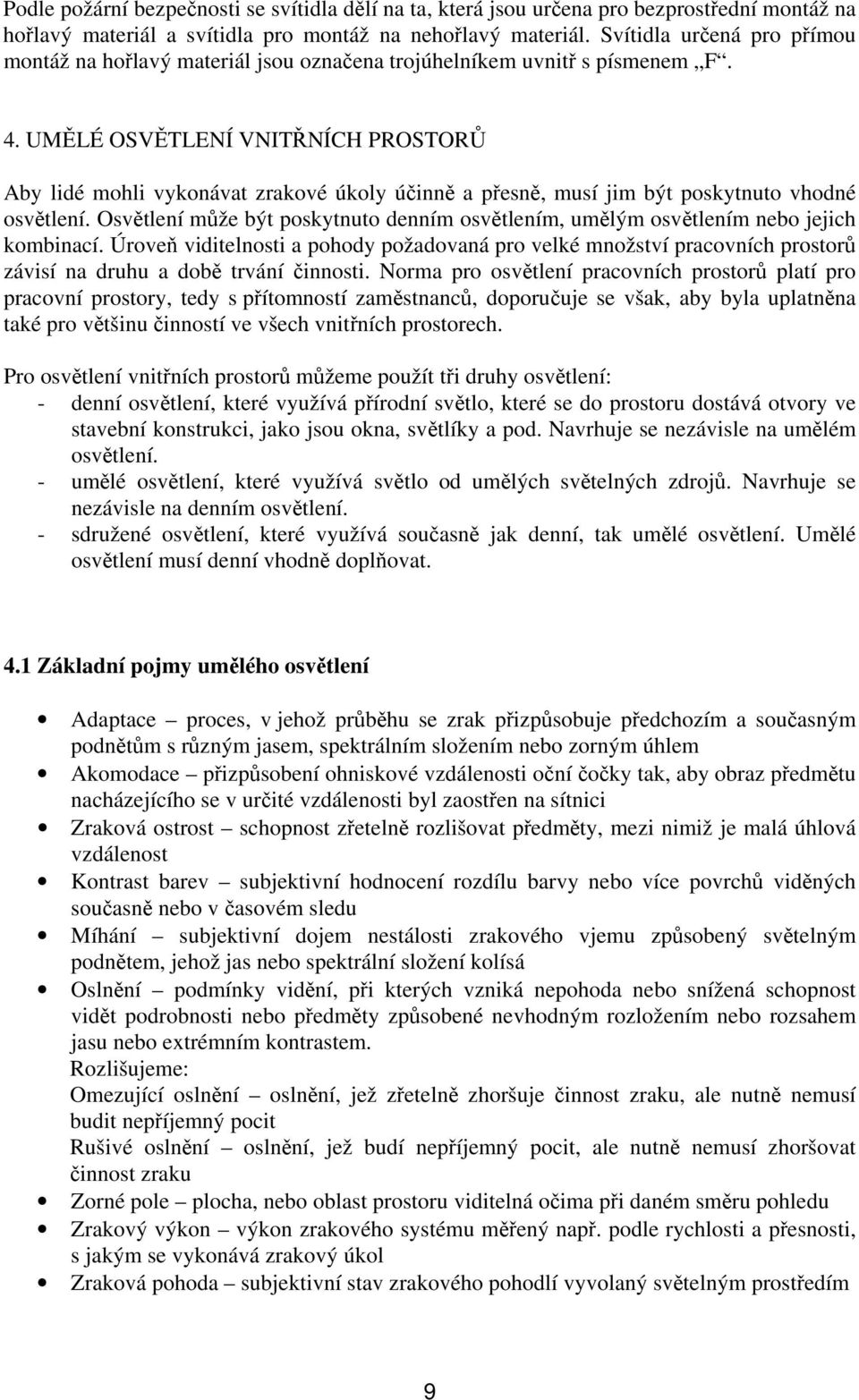 UMĚLÉ OSVĚTLENÍ VNITŘNÍCH PROSTORŮ Aby lidé mohli vykonávat zrakové úkoly účinně a přesně, musí jim být poskytnuto vhodné osvětlení.