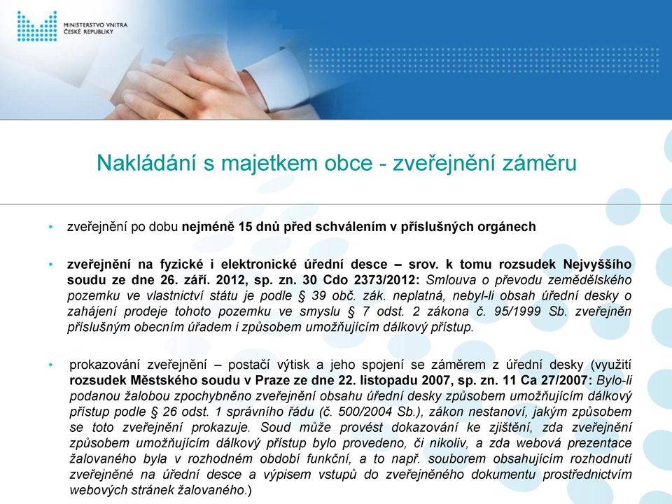 neplatná, nebyl-li obsah úřední desky o zahájení prodeje tohoto pozemku ve smyslu 7 odst. 2 zákona č. 95/1999 Sb. zveřejněn příslušným obecním úřadem i způsobem umožňujícím dálkový přístup.