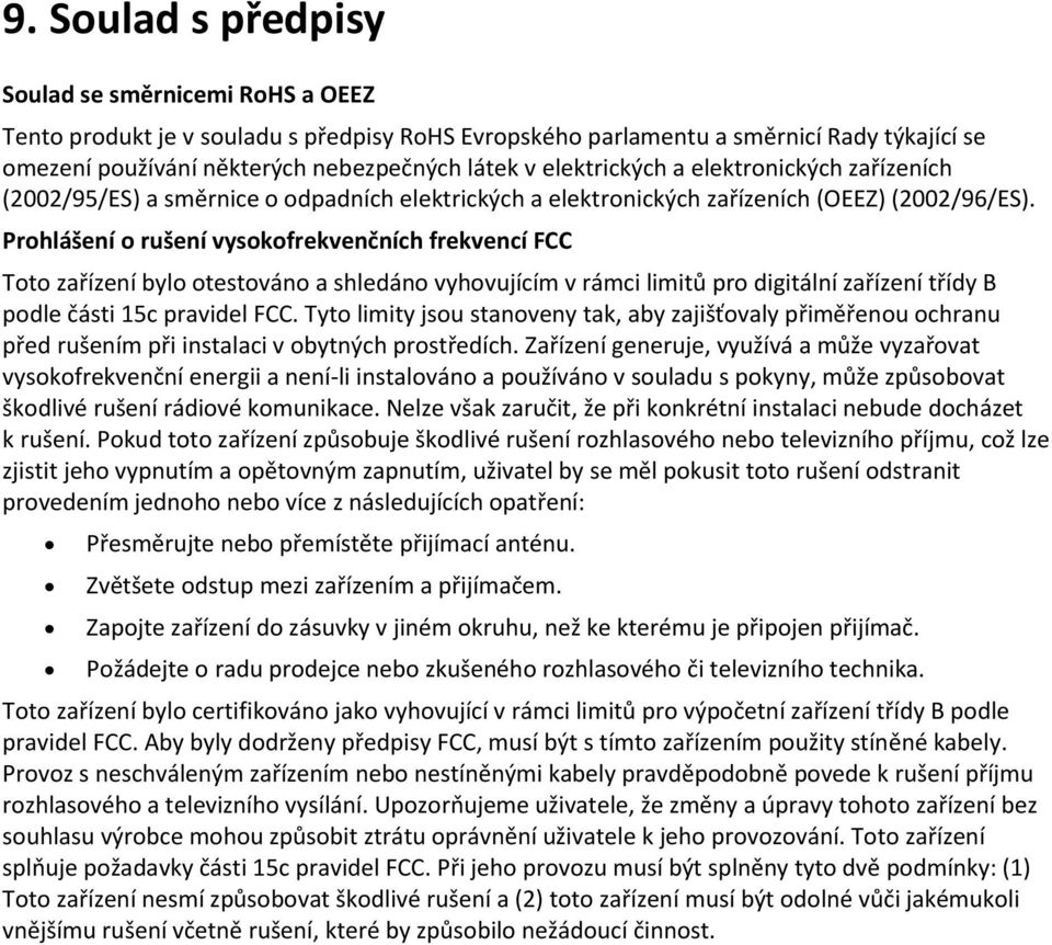 Prohlášení o rušení vysokofrekvenčních frekvencí FCC Toto zařízení bylo otestováno a shledáno vyhovujícím v rámci limitů pro digitální zařízení třídy B podle části 15c pravidel FCC.