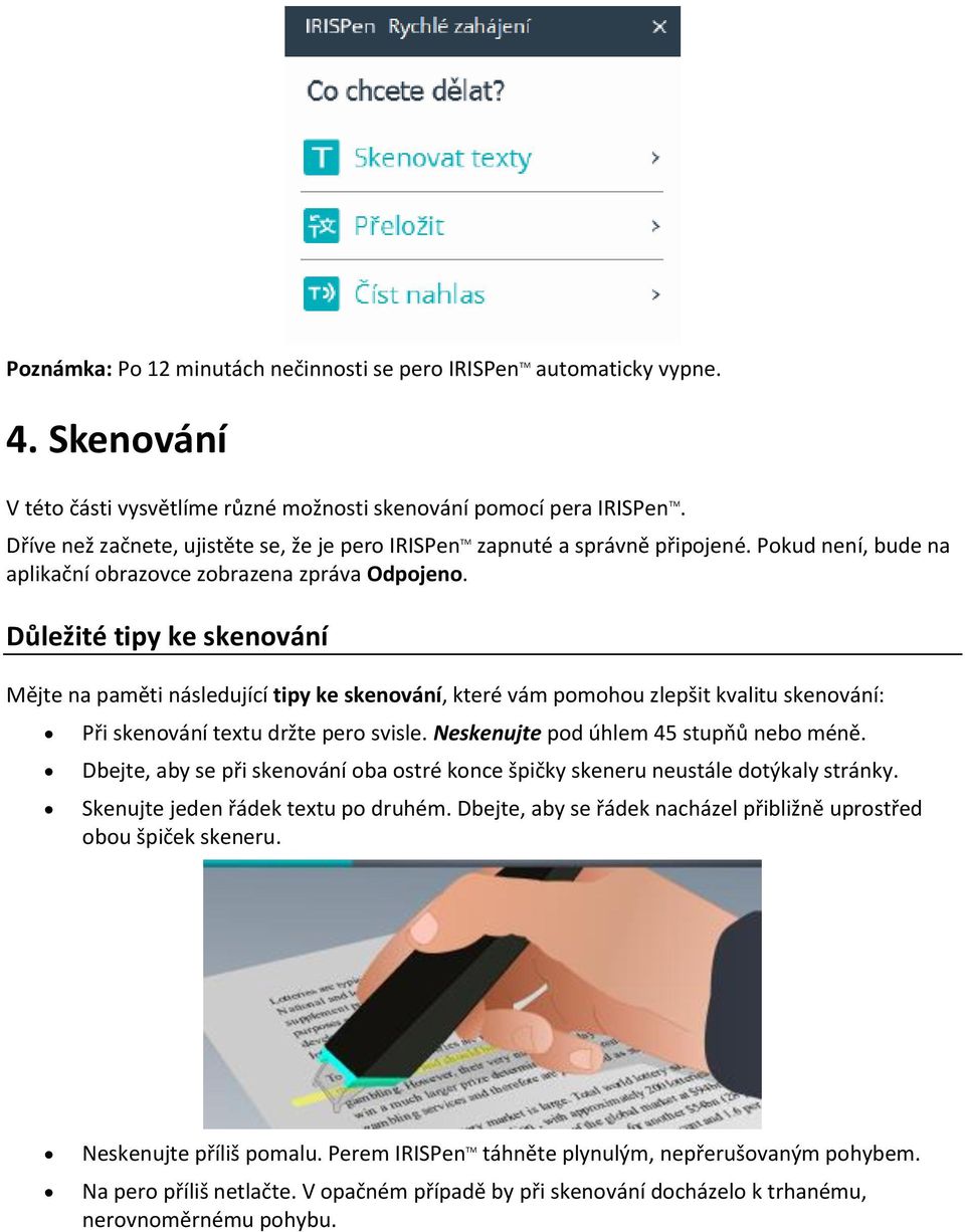 Důležité tipy ke skenování Mějte na paměti následující tipy ke skenování, které vám pomohou zlepšit kvalitu skenování: Při skenování textu držte pero svisle. Neskenujte pod úhlem 45 stupňů nebo méně.