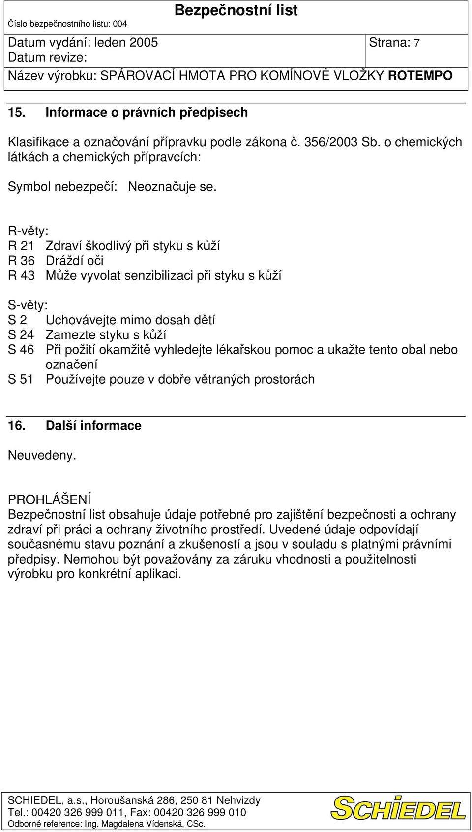 vyhledejte lékaskou pomoc a ukažte tento obal nebo oznaení S 51 Používejte pouze v dobe vtraných prostorách 16. Další informace Neuvedeny.