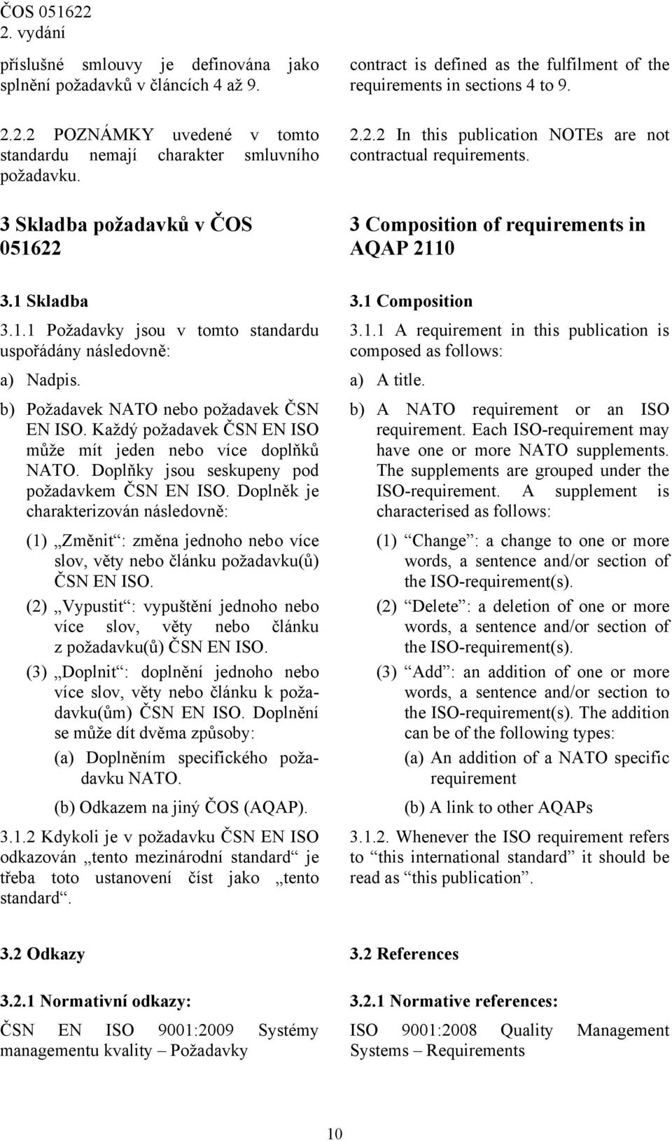 3 Composition of requirements in AQAP 2110 3.1 Skladba 3.1 Composition 3.1.1 Požadavky jsou v tomto standardu uspořádány následovně: a) Nadpis. a) A title. b) Požadavek NATO nebo požadavek ČSN EN ISO.