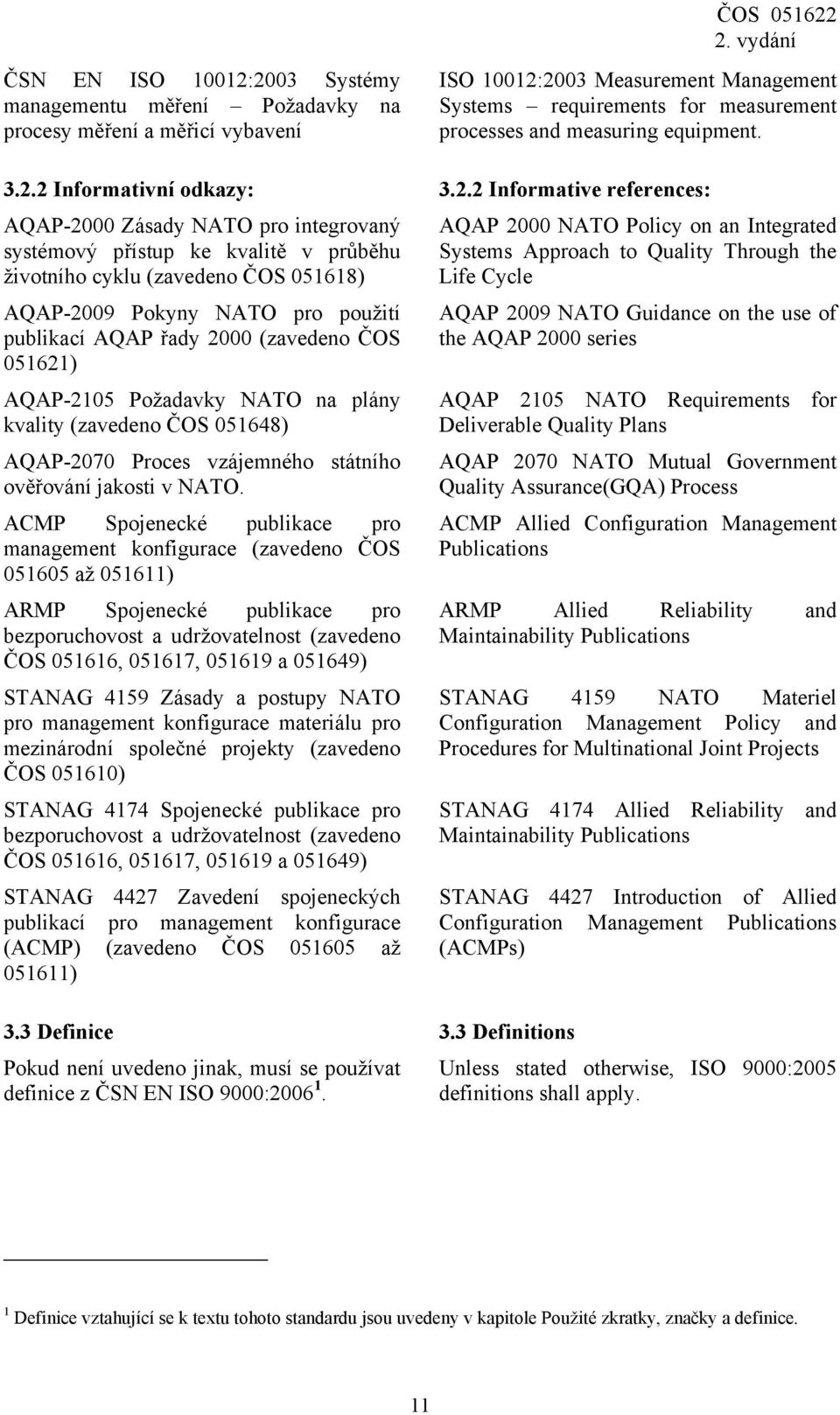 2 Informativní odkazy: 3.2.2 Informative references: AQAP-2000 Zásady NATO pro integrovaný systémový přístup ke kvalitě v průběhu životního cyklu (zavedeno ČOS 051618) AQAP-2009 Pokyny NATO pro