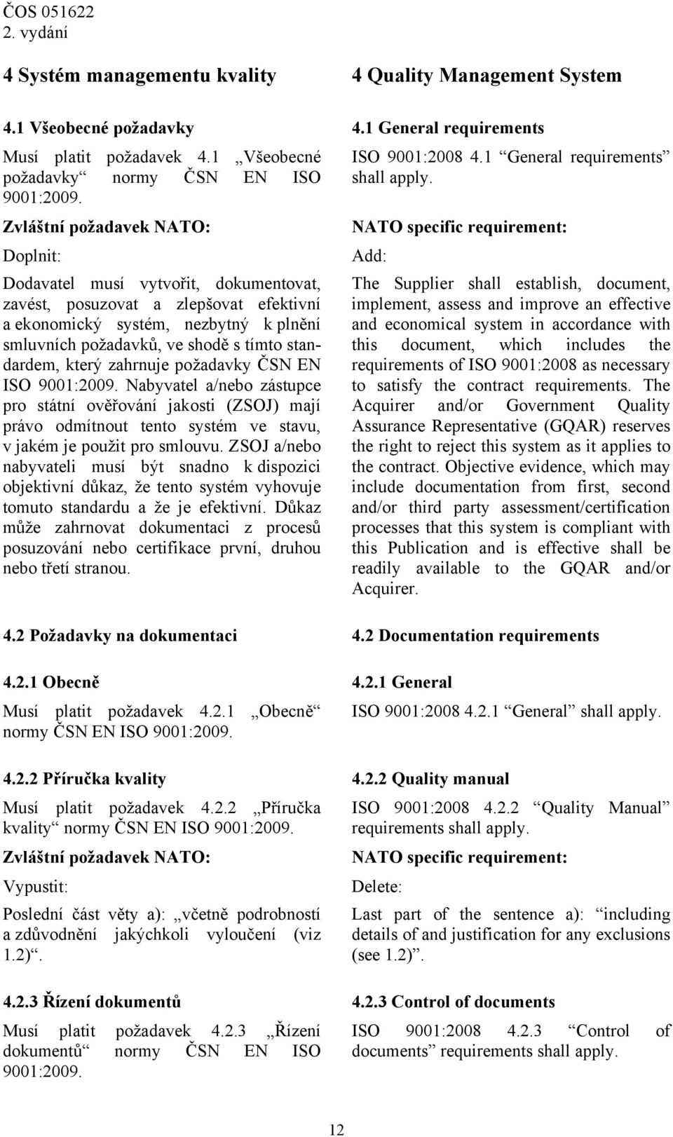 standardem, který zahrnuje požadavky ČSN EN ISO Nabyvatel a/nebo zástupce pro státní ověřování jakosti (ZSOJ) mají právo odmítnout tento systém ve stavu, v jakém je použit pro smlouvu.