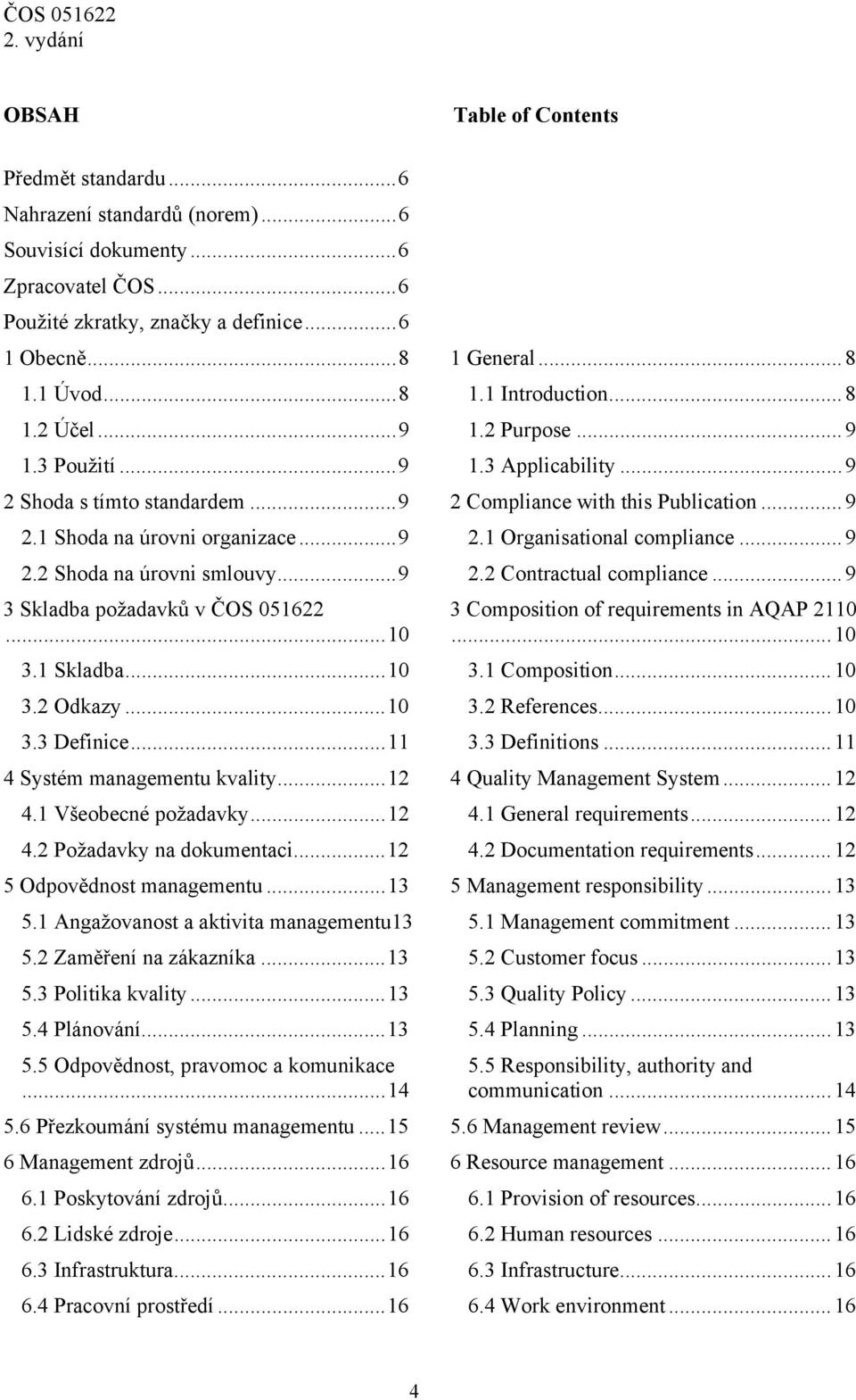 .. 11 4 Systém managementu kvality... 12 4.1 Všeobecné požadavky... 12 4.2 Požadavky na dokumentaci... 12 5 Odpovědnost managementu... 13 5.1 Angažovanost a aktivita managementu13 5.