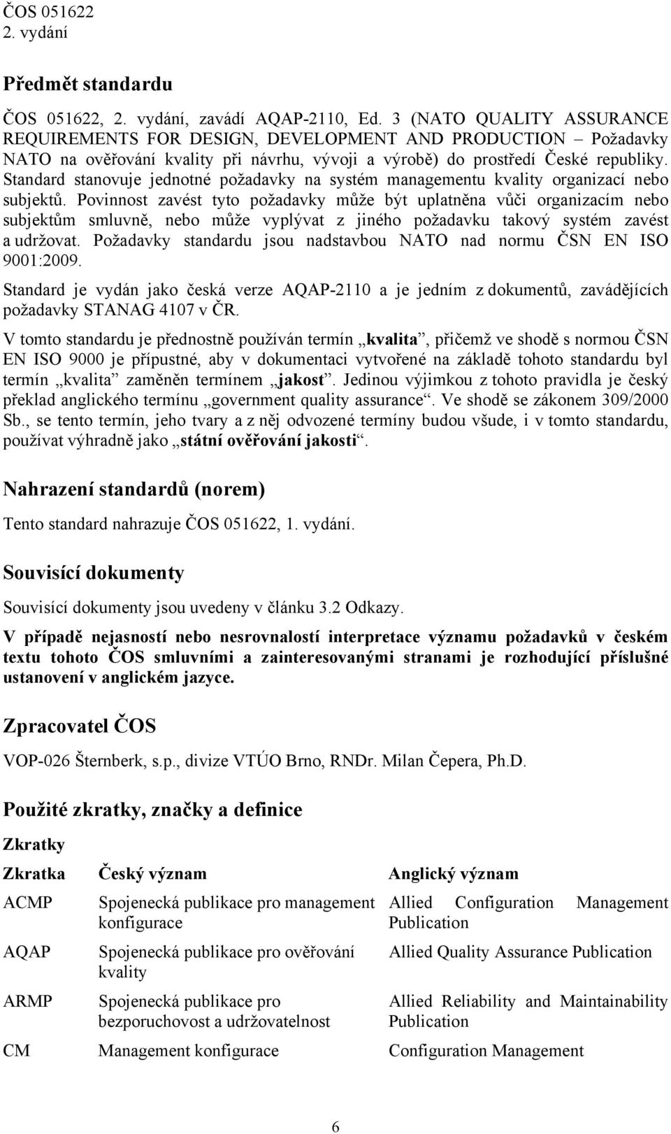 Standard stanovuje jednotné požadavky na systém managementu kvality organizací nebo subjektů.