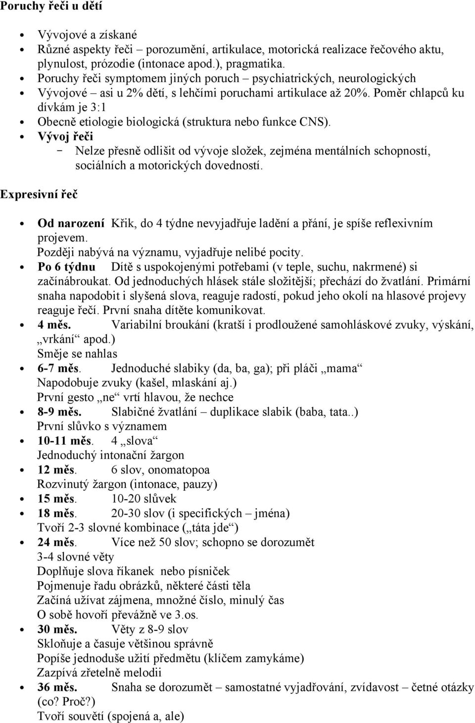 Poměr chlapců ku dívkám je 3:1 Obecně etiologie biologická (struktura nebo funkce CNS).