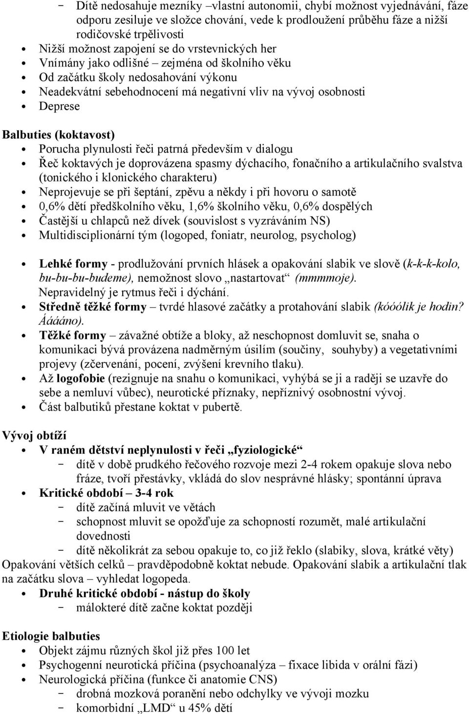 Porucha plynulosti řeči patrná především v dialogu Řeč koktavých je doprovázena spasmy dýchacího, fonačního a artikulačního svalstva (tonického i klonického charakteru) Neprojevuje se při šeptání,