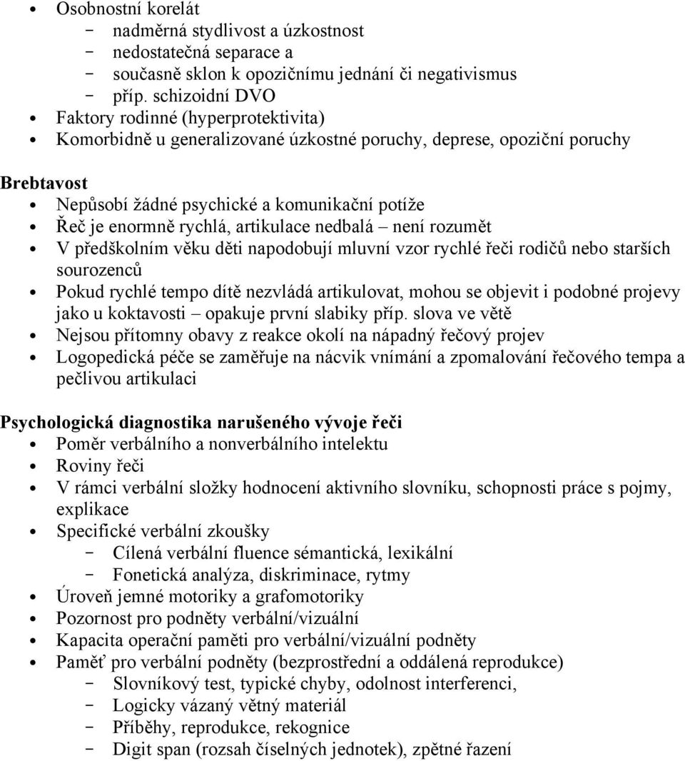 rychlá, artikulace nedbalá není rozumět V předškolním věku děti napodobují mluvní vzor rychlé řeči rodičů nebo starších sourozenců Pokud rychlé tempo dítě nezvládá artikulovat, mohou se objevit i