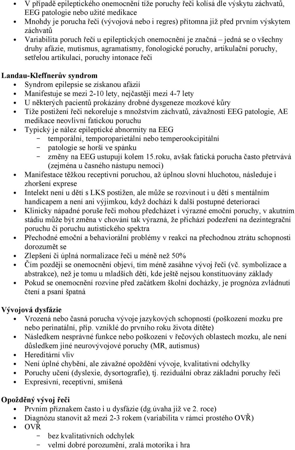intonace řeči Landau-Kleffnerův syndrom Syndrom epilepsie se získanou afázií Manifestuje se mezi 2-10 lety, nejčastěji mezi 4-7 lety U některých pacientů prokázány drobné dysgeneze mozkové kůry Tíţe