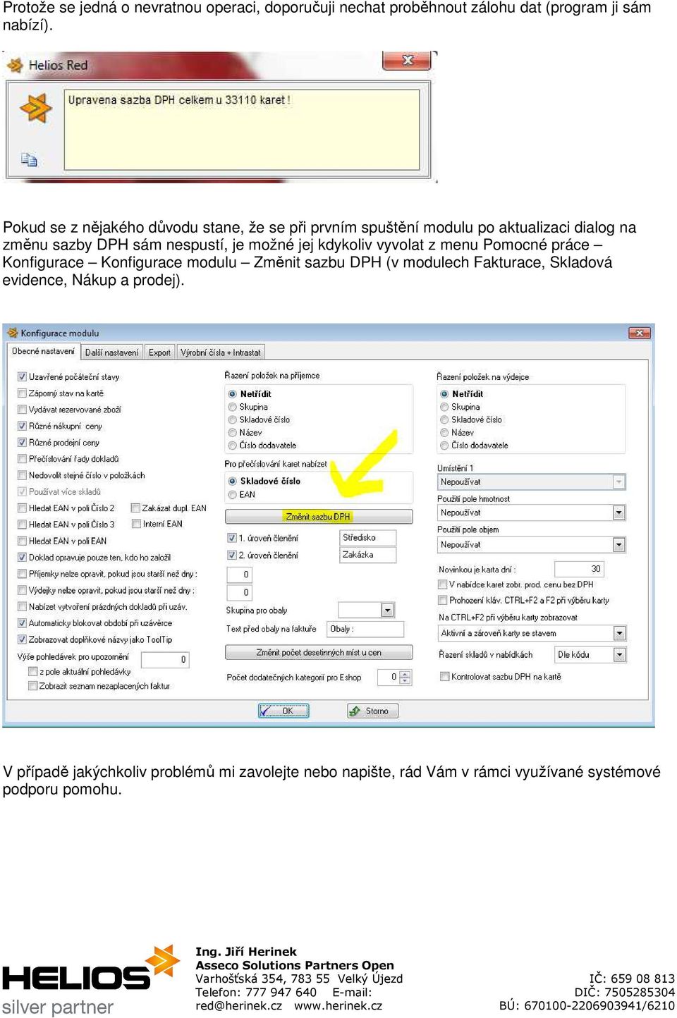 je možné jej kdykoliv vyvolat z menu Pomocné práce Konfigurace Konfigurace modulu Změnit sazbu DPH (v modulech Fakturace,