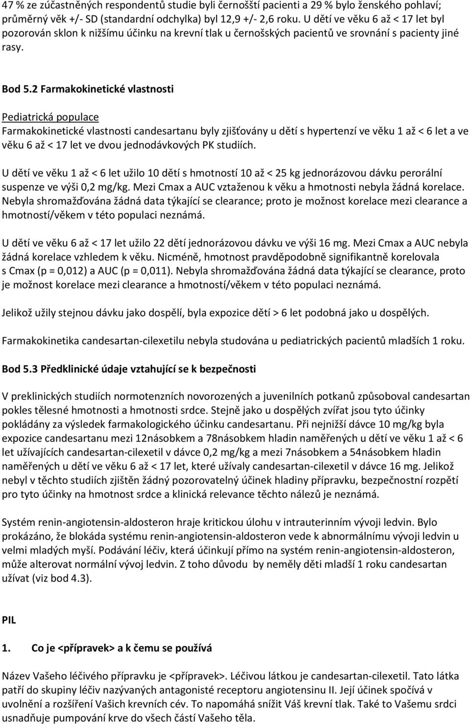 2 Farmakokinetické vlastnosti Farmakokinetické vlastnosti candesartanu byly zjišťovány u dětí s hypertenzí ve věku 1 až < 6 let a ve věku 6 až < 17 let ve dvou jednodávkových PK studiích.