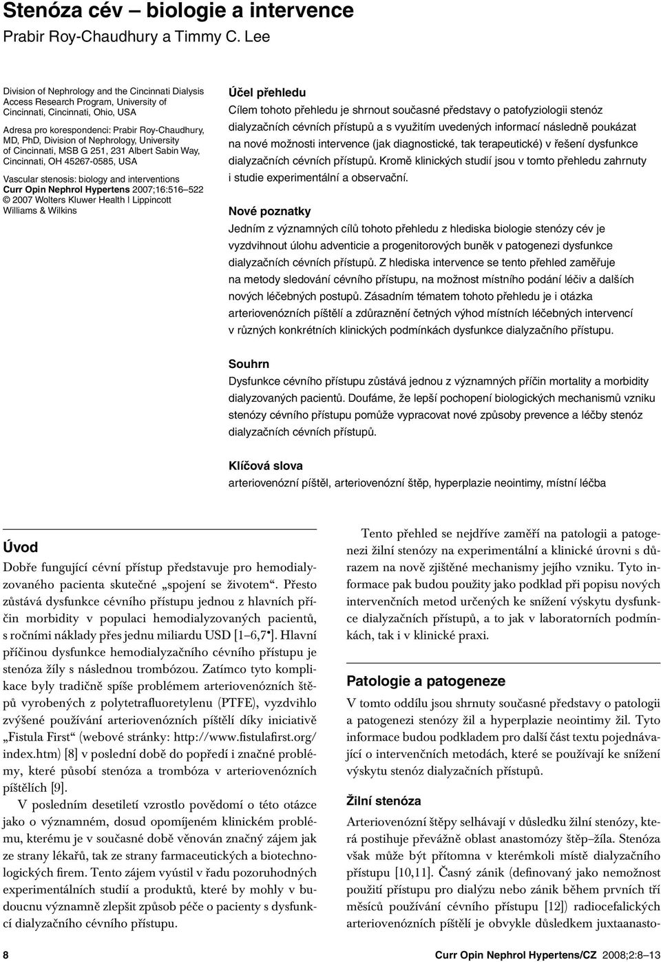 Nephrology, University of Cincinnati, MSB G 251, 231 Albert Sabin Way, Cincinnati, OH 45267-0585, USA Vascular stenosis: biology and interventions Curr Opin Nephrol Hypertens 2007;16:516 522 2007