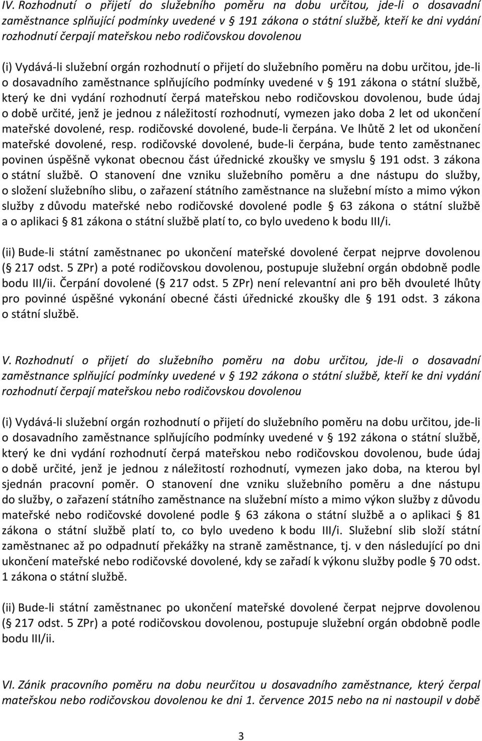 nebo rodičovskou dovolenou, bude údaj o době určité, jenž je jednou z náležitostí rozhodnutí, vymezen jako doba 2 let od ukončení mateřské dovolené, resp. rodičovské dovolené, bude-li čerpána.