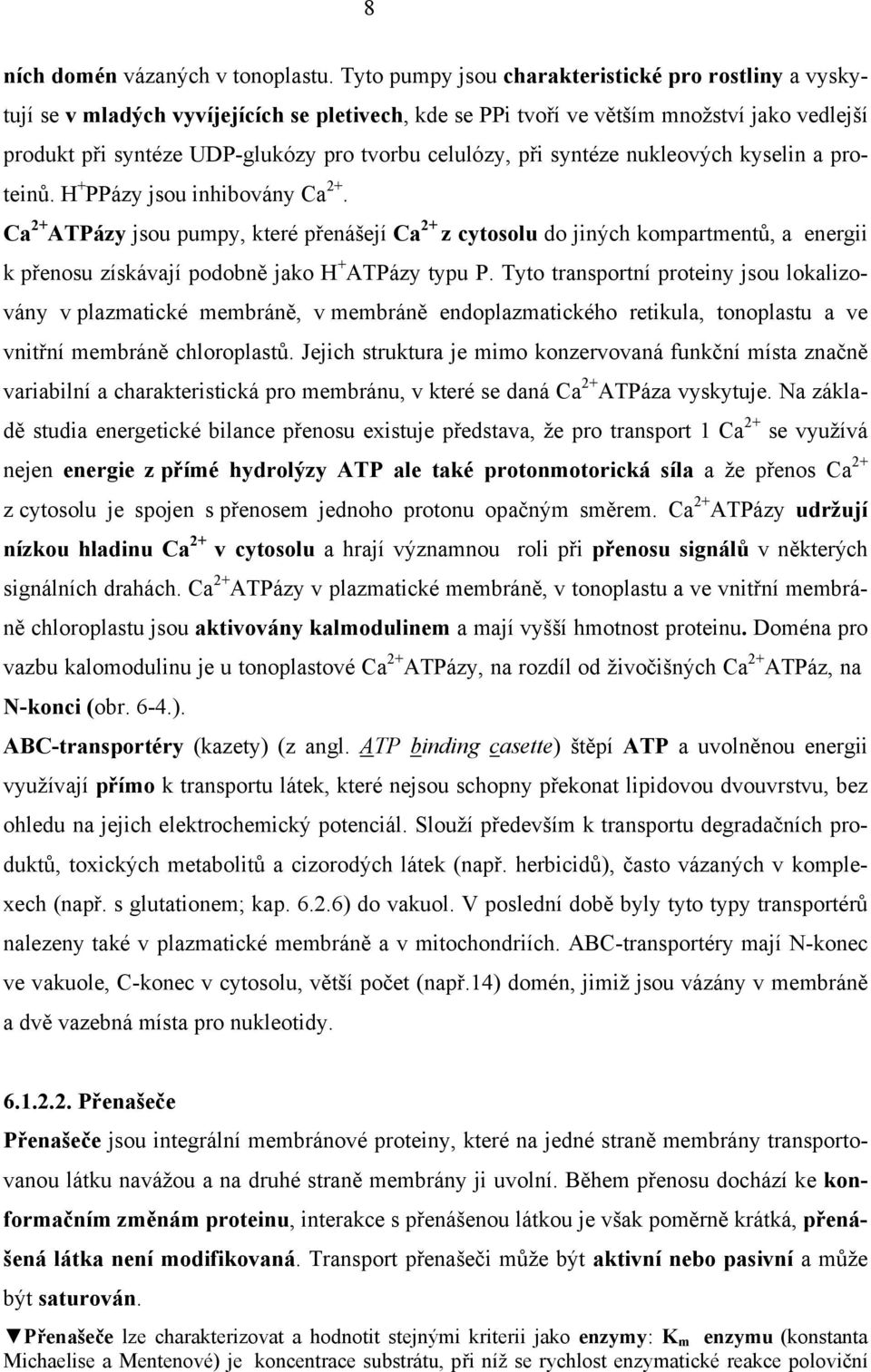celulózy, při syntéze nukleových kyselin a proteinů. H + PPázy jsou inhibovány Ca 2+.