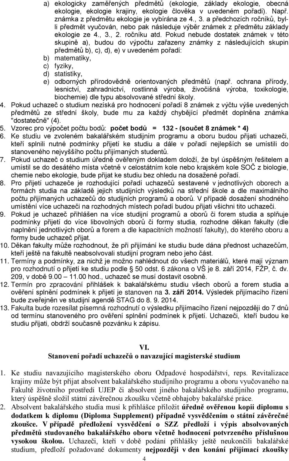 Pokud nebude dostatek známek v této skupině a), budou do výpočtu zařazeny známky z následujících skupin předmětů b), c), d), e) v uvedeném pořadí: b) matematiky, c) fyziky, d) statistiky, e)