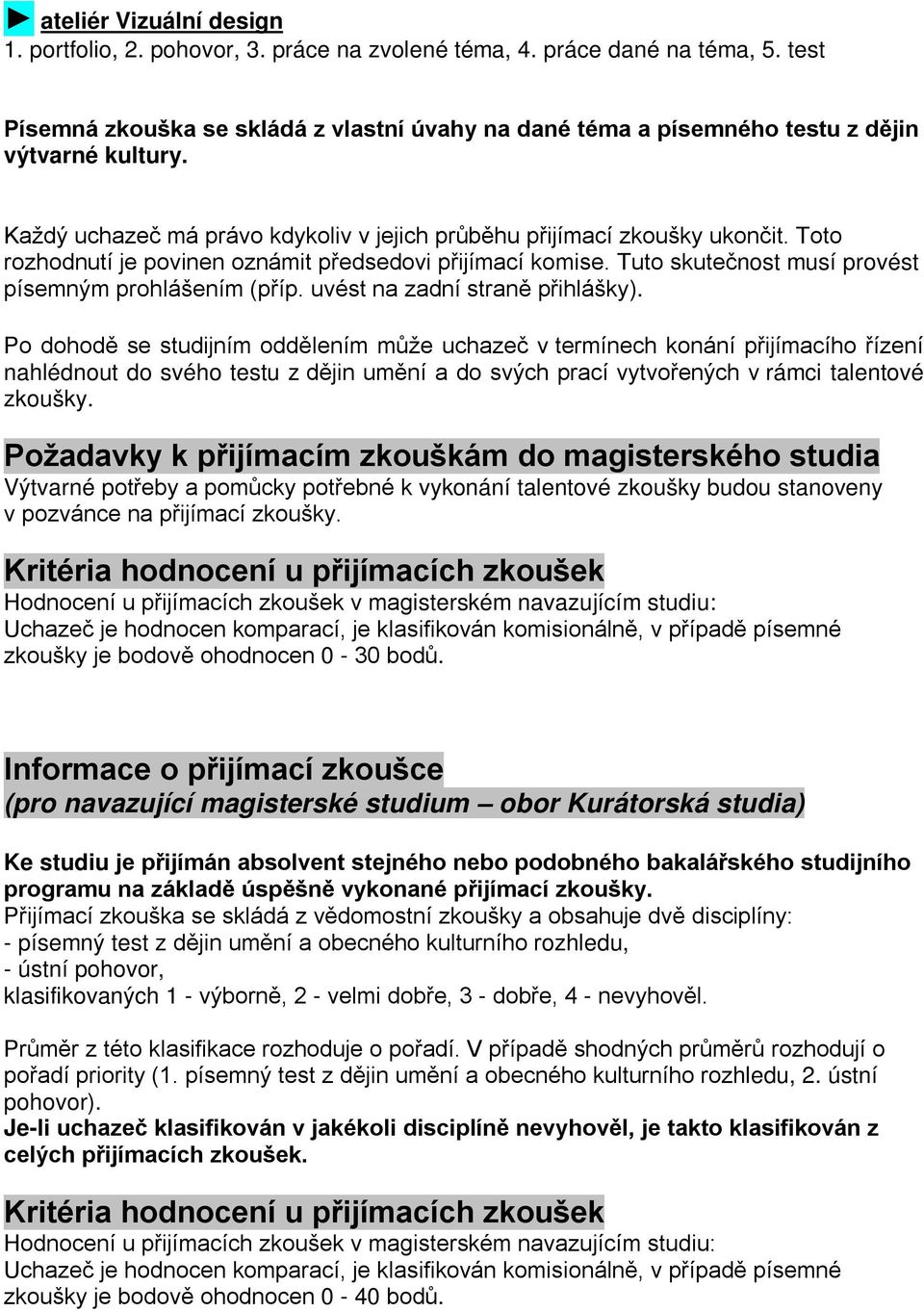 Toto rozhodnutí je povinen oznámit předsedovi přijímací komise. Tuto skutečnost musí provést písemným prohlášením (příp. uvést na zadní straně přihlášky).