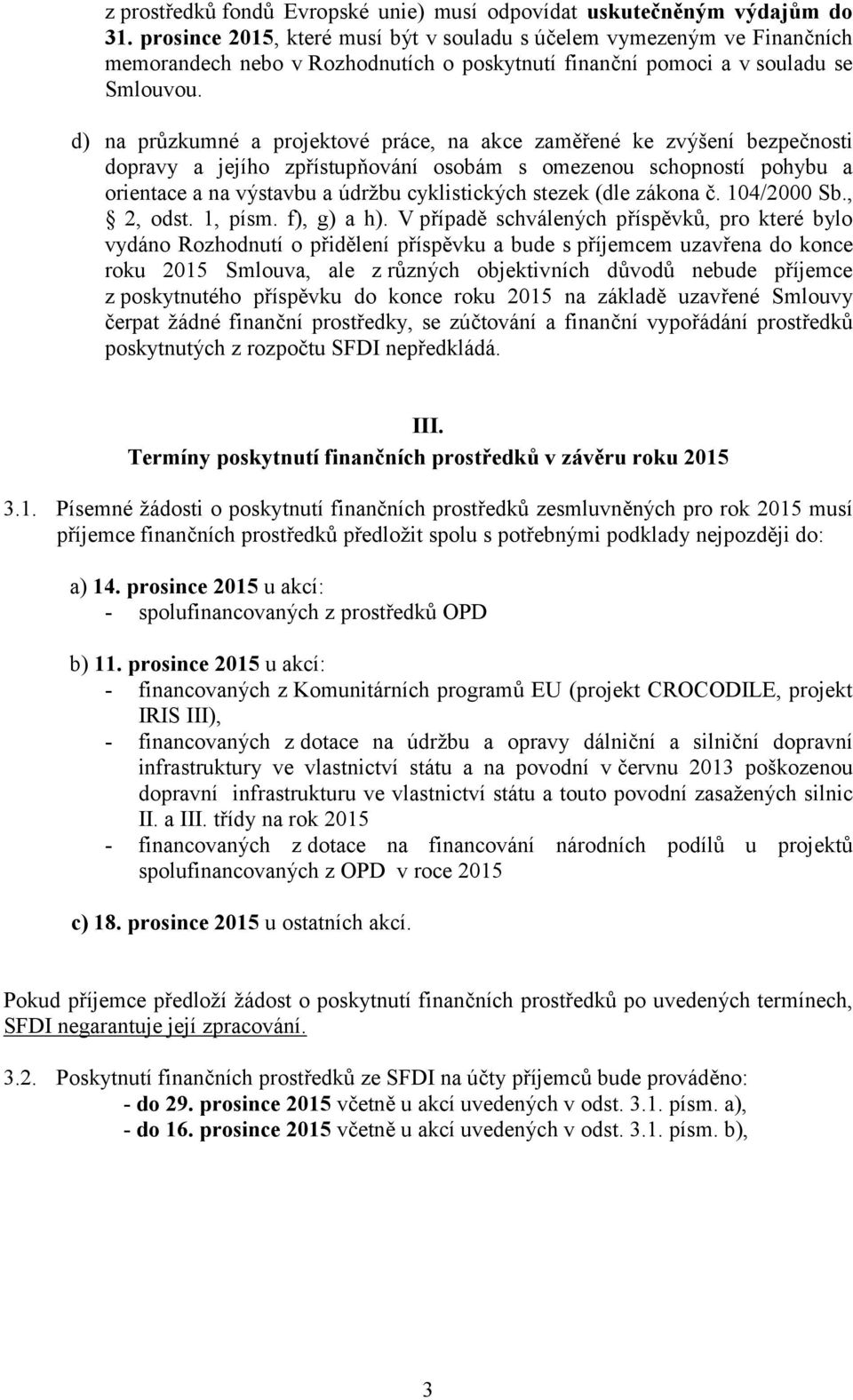 d) na průzkumné a projektové práce, na akce zaměřené ke zvýšení bezpečnosti dopravy a jejího zpřístupňování osobám s omezenou schopností pohybu a orientace a na výstavbu a údržbu cyklistických stezek