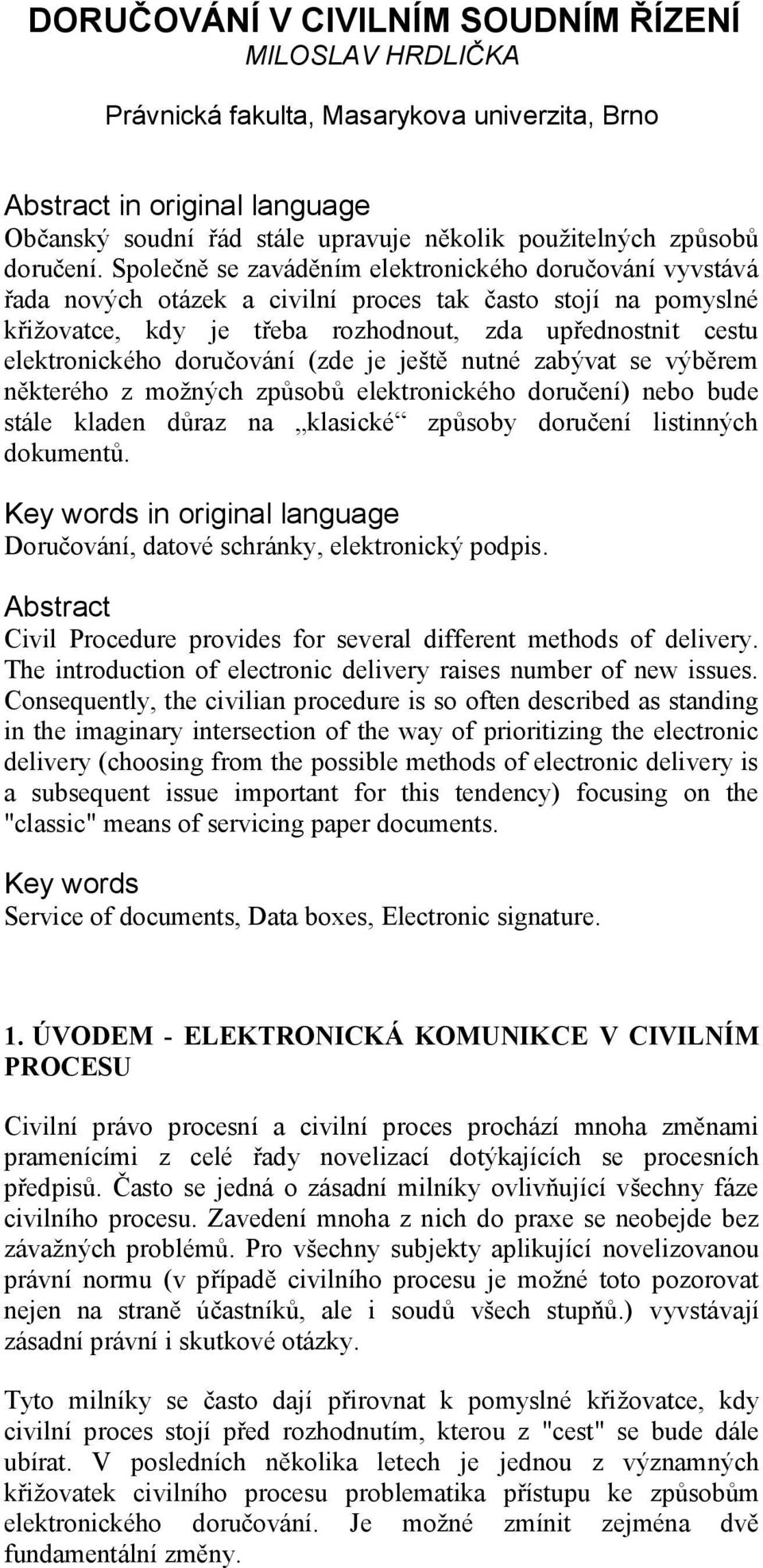Společně se zaváděním elektronického doručování vyvstává řada nových otázek a civilní proces tak často stojí na pomyslné křižovatce, kdy je třeba rozhodnout, zda upřednostnit cestu elektronického