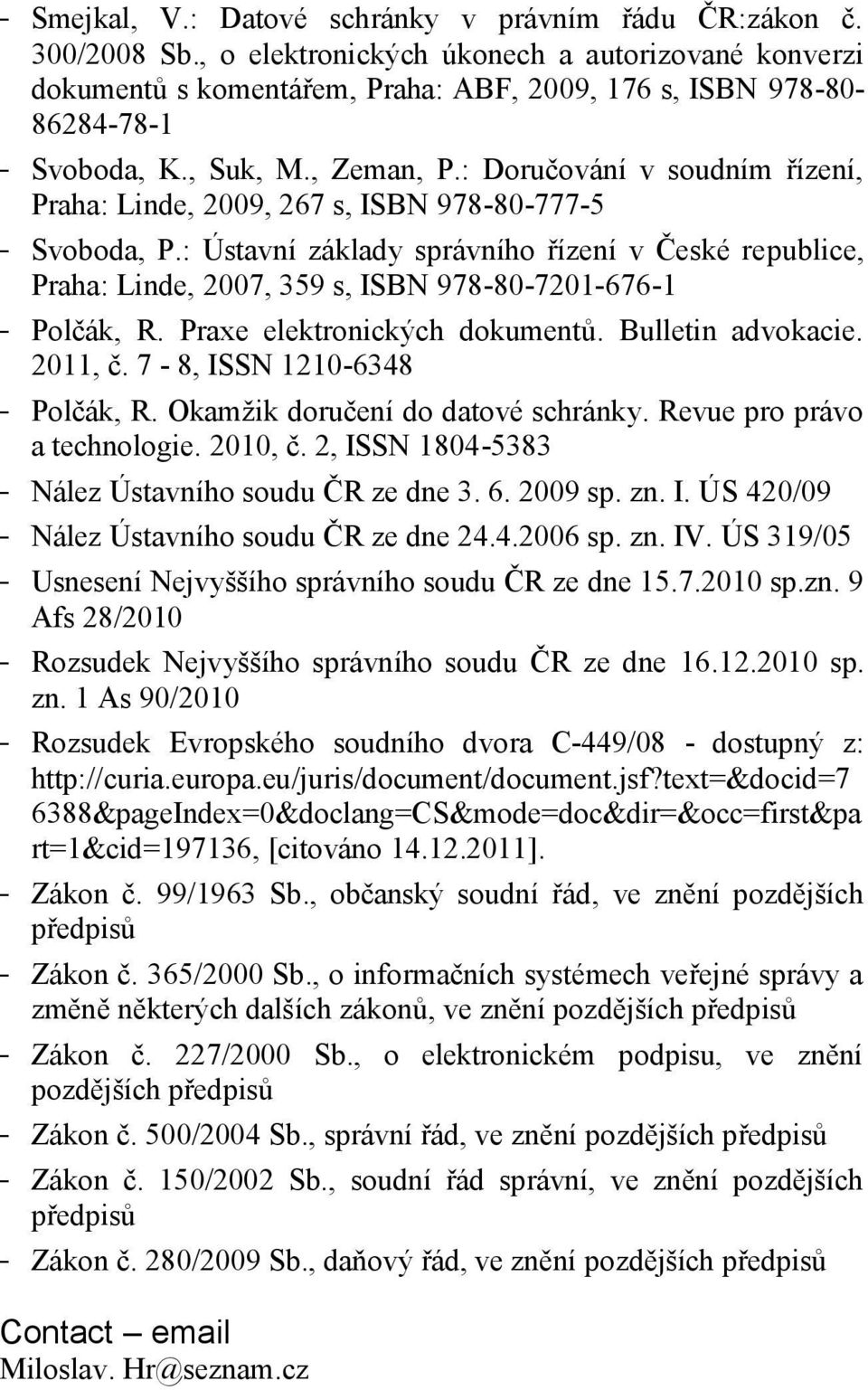 : Doručování v soudním řízení, Praha: Linde, 2009, 267 s, ISBN 978-80-777-5 - Svoboda, P.