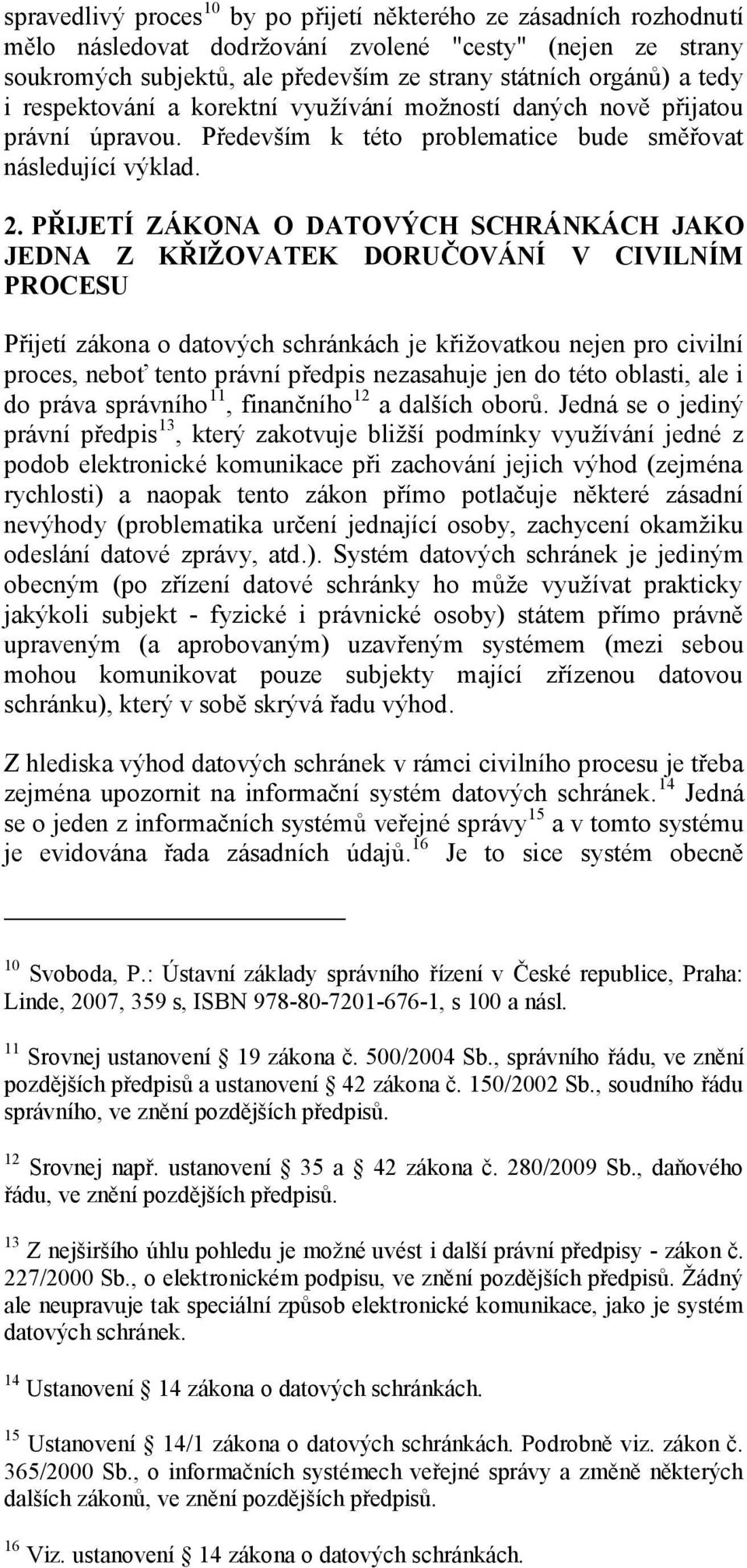 PŘIJETÍ ZÁKONA O DATOVÝCH SCHRÁNKÁCH JAKO JEDNA Z KŘIŽOVATEK DORUČOVÁNÍ V CIVILNÍM PROCESU Přijetí zákona o datových schránkách je křižovatkou nejen pro civilní proces, neboť tento právní předpis