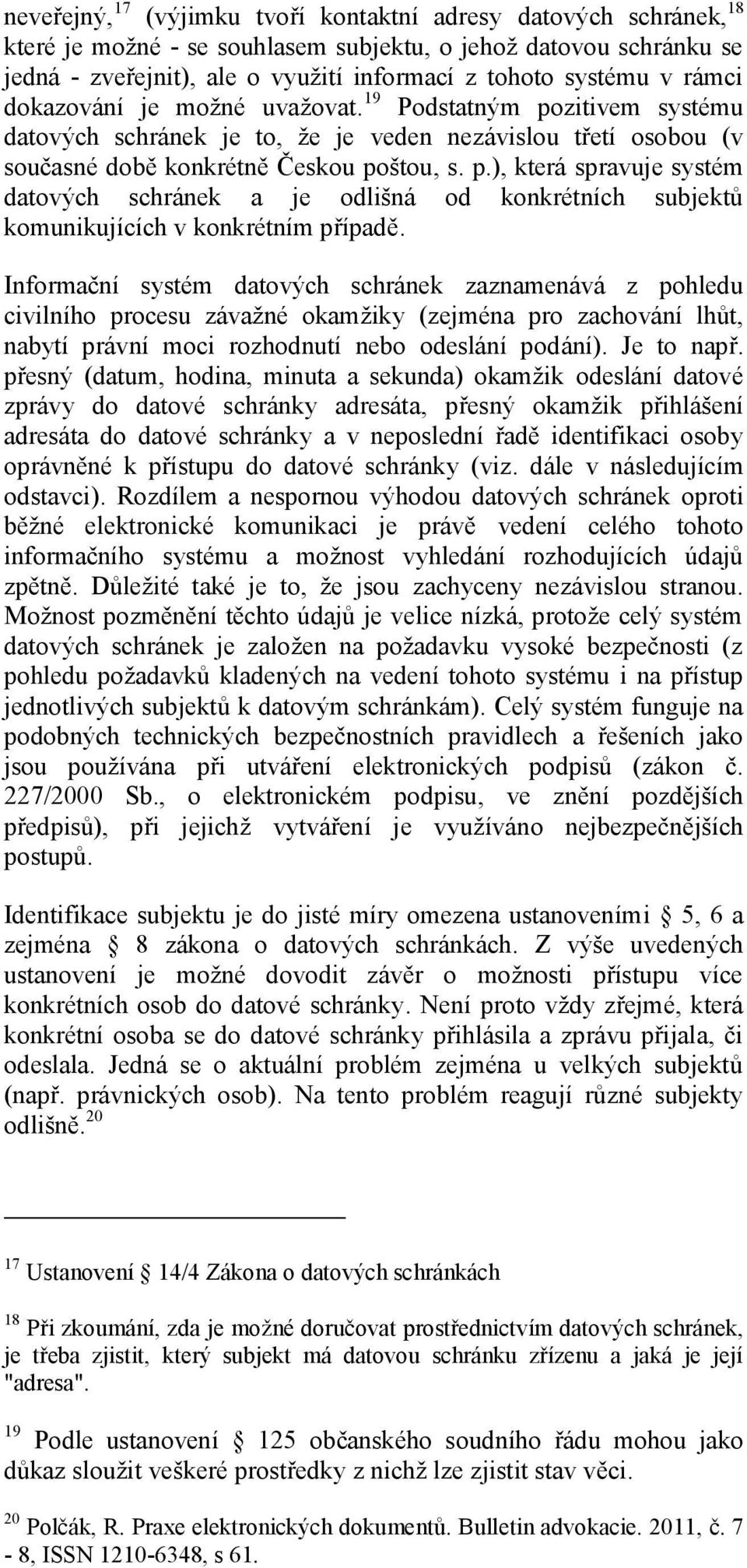 Informační systém datových schránek zaznamenává z pohledu civilního procesu závažné okamžiky (zejména pro zachování lhůt, nabytí právní moci rozhodnutí nebo odeslání podání). Je to např.