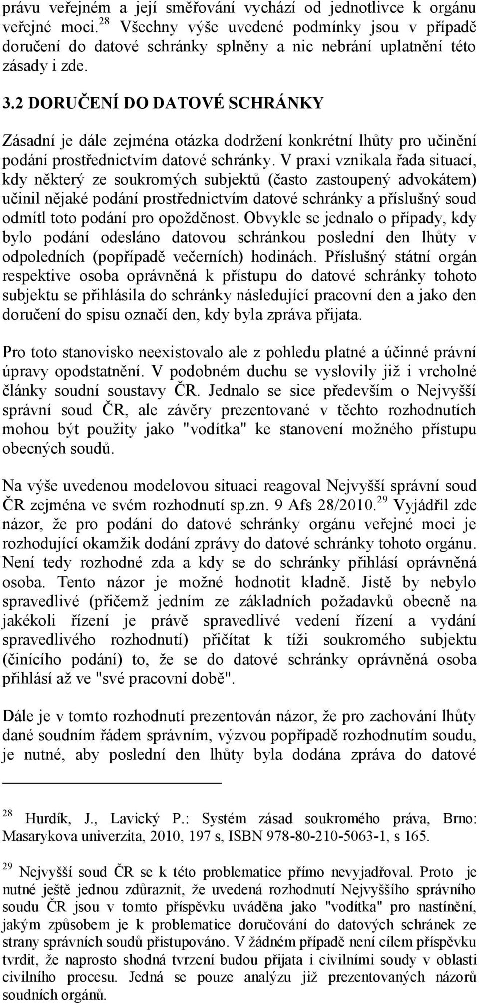 2 DORUČENÍ DO DATOVÉ SCHRÁNKY Zásadní je dále zejména otázka dodržení konkrétní lhůty pro učinění podání prostřednictvím datové schránky.