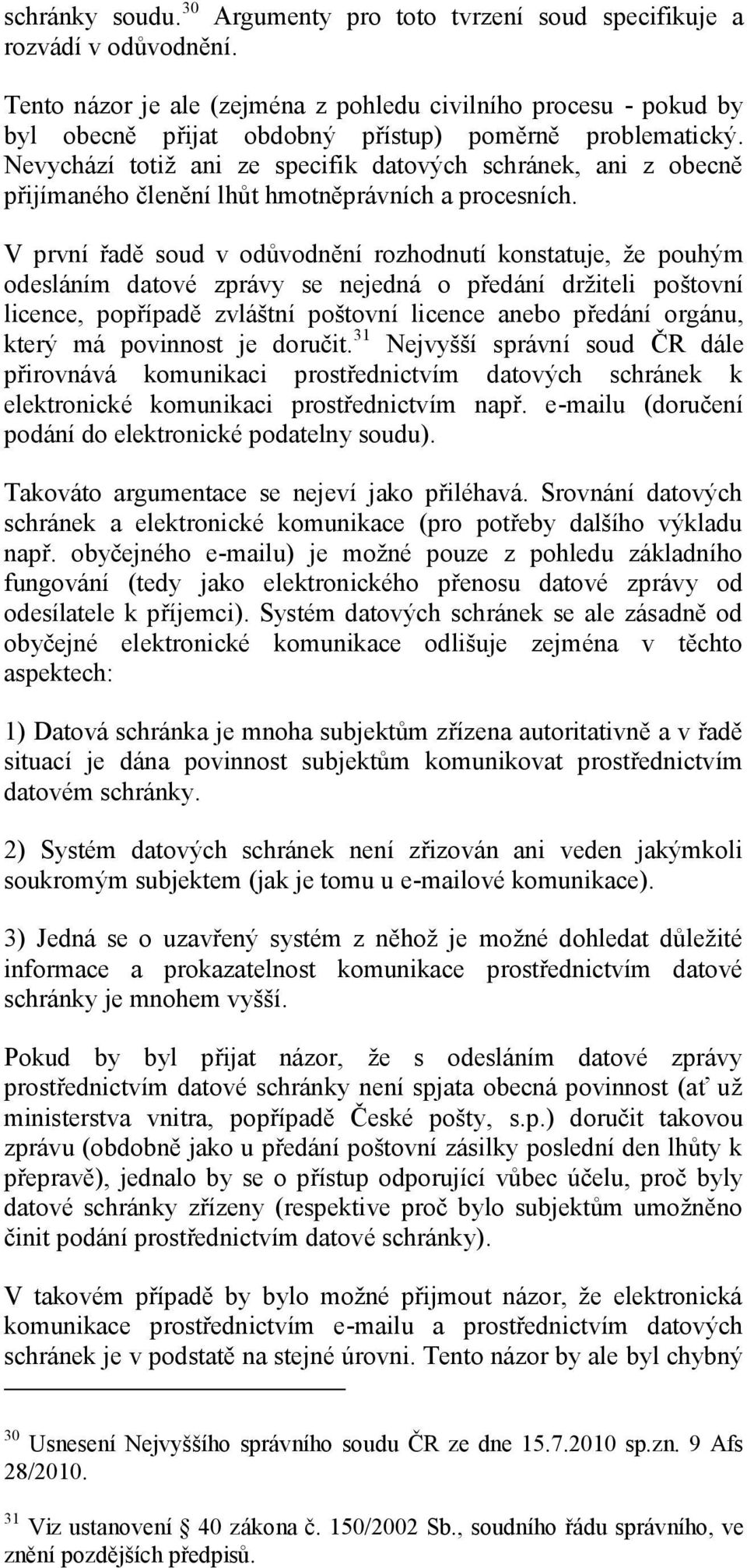 Nevychází totiž ani ze specifik datových schránek, ani z obecně přijímaného členění lhůt hmotněprávních a procesních.