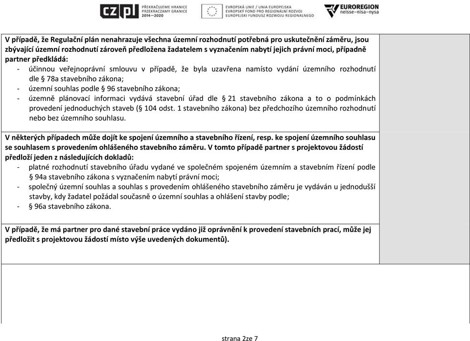 zákona; - územně plánovací informaci vydává stavební úřad dle 21 stavebního zákona a to o podmínkách provedení jednoduchých staveb ( 104 odst.