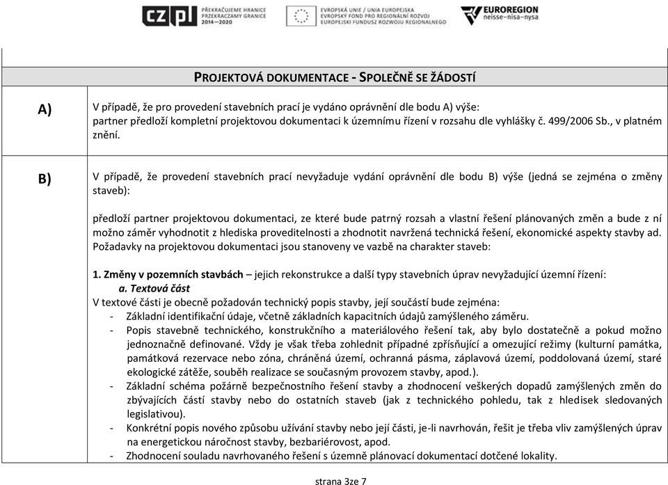 B) V případě, že provedení stavebních prací nevyžaduje vydání oprávnění dle bodu B) výše (jedná se zejména o změny staveb): předloží partner projektovou dokumentaci, ze které bude patrný rozsah a