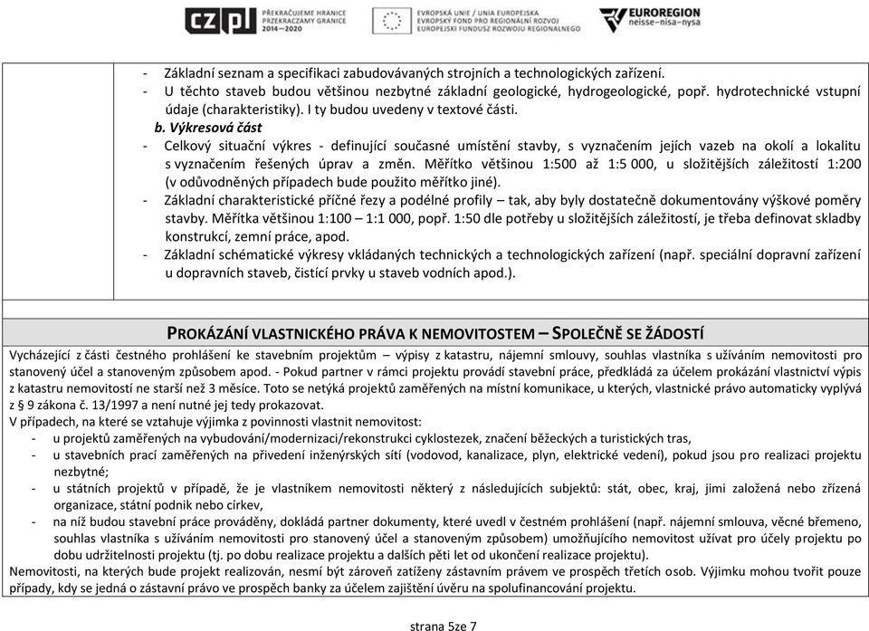 dou uvedeny v textové části. b. Výkresová část - Celkový situační výkres - definující současné umístění stavby, s vyznačením jejích vazeb na okolí a lokalitu s vyznačením řešených úprav a změn.