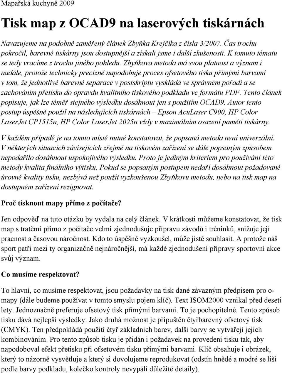 Zbyňkova metoda má svou platnost a význam i nadále, protože technicky precizně napodobuje proces ofsetového tisku přímými barvami v tom, že jednotlivé barevné separace v postskriptu vyskládá ve