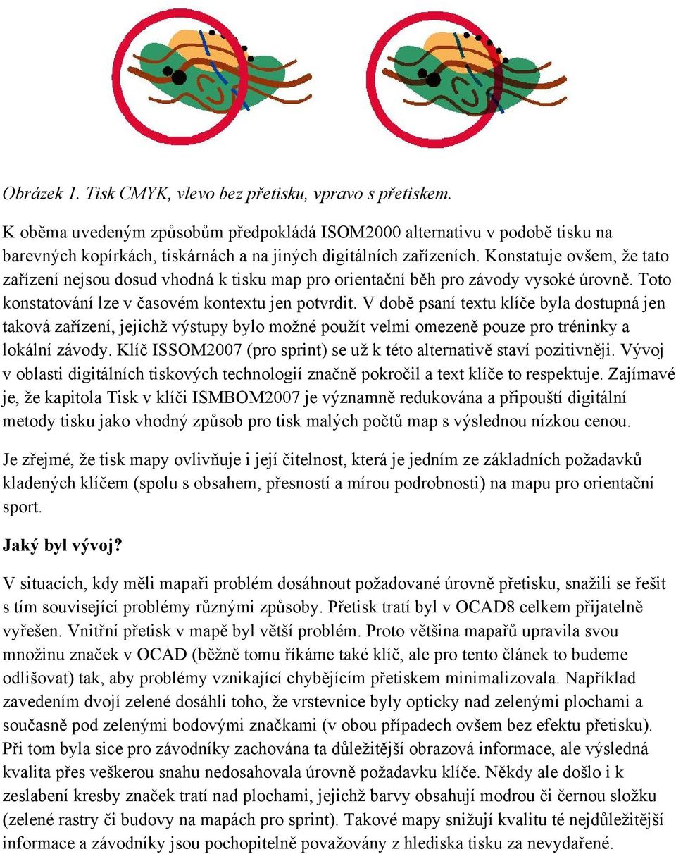 Konstatuje ovšem, že tato zařízení nejsou dosud vhodná k tisku map pro orientační běh pro závody vysoké úrovně. Toto konstatování lze v časovém kontextu jen potvrdit.