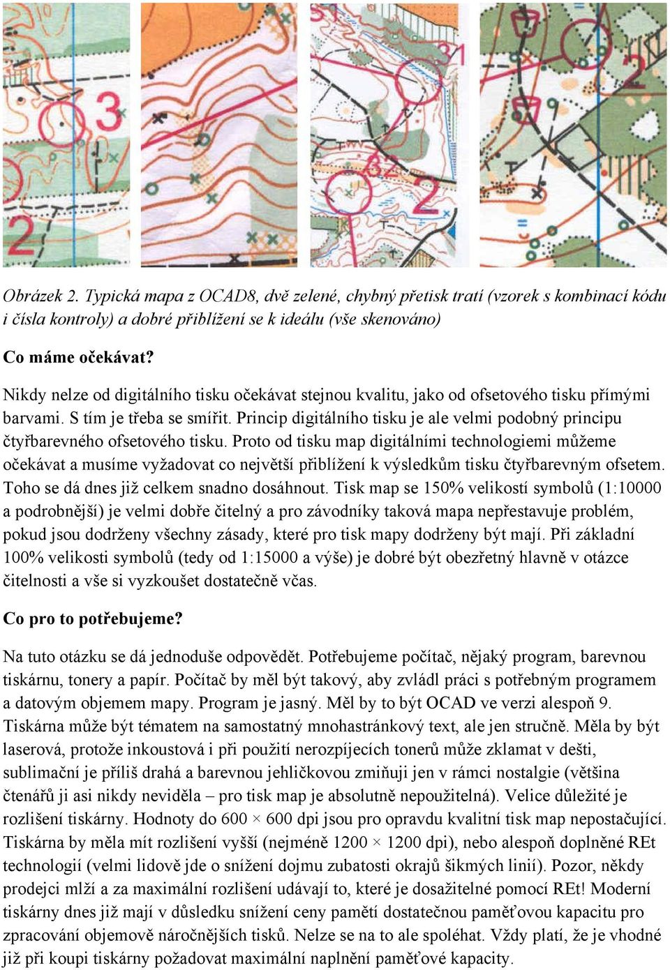 Princip digitálního tisku je ale velmi podobný principu čtyřbarevného ofsetového tisku.