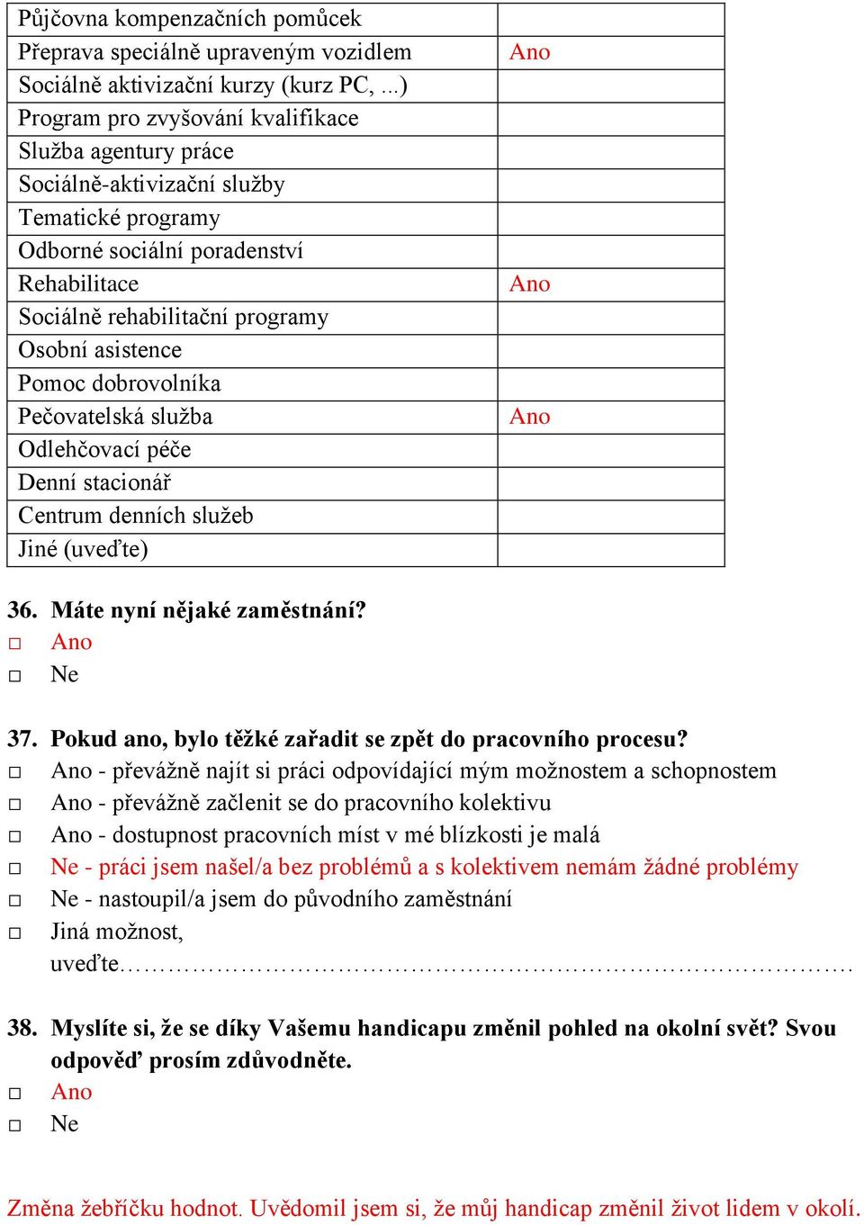 Pomoc dobrovolníka Pečovatelská služba Odlehčovací péče Denní stacionář Centrum denních služeb Jiné (uveďte) Ano Ano Ano 36. Máte nyní nějaké zaměstnání? 37.