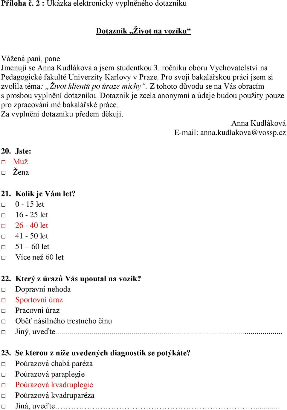 Z tohoto důvodu se na Vás obracím s prosbou vyplnění dotazníku. Dotazník je zcela anonymní a údaje budou použity pouze pro zpracování mé bakalářské práce. Za vyplnění dotazníku předem děkuji.